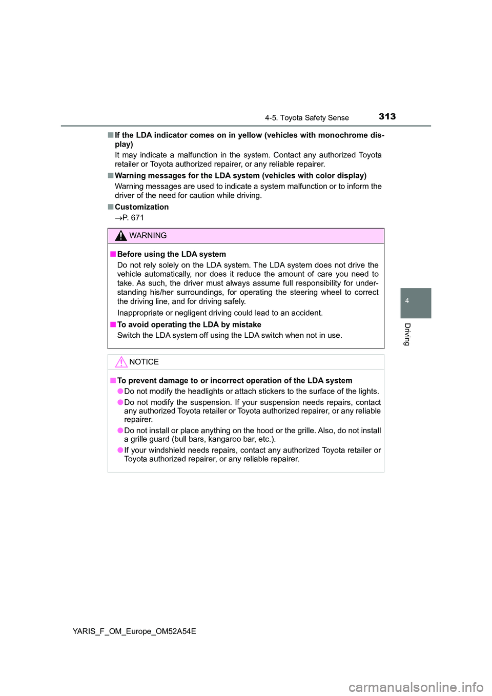 TOYOTA YARIS 2020 Owners Manual 3134-5. Toyota Safety Sense
4
Driving
YARIS_F_OM_Europe_OM52A54E
■ If the LDA indicator comes on in yellow (vehicles with monochrome dis-
play)
It may indicate a malfunction in the system. Contac TOYOTA YARIS 2020 Owners Manual 3134-5. Toyota Safety Sense
4
Driving
YARIS_F_OM_Europe_OM52A54E
■ If the LDA indicator comes on in yellow (vehicles with monochrome dis-
play)
It may indicate a malfunction in the system. Contac
