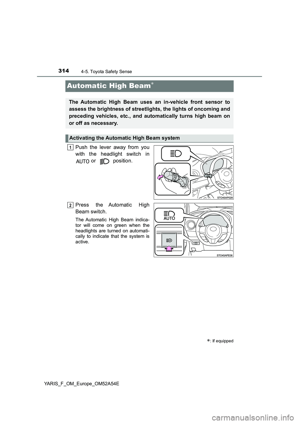 TOYOTA YARIS 2020 Owners Manual 3144-5. Toyota Safety Sense
YARIS_F_OM_Europe_OM52A54E
Automatic High Beam
Push the lever away from you
with the headlight switch in
or position.
Press the Automatic High
Beam switch.
The Au TOYOTA YARIS 2020 Owners Manual 3144-5. Toyota Safety Sense
YARIS_F_OM_Europe_OM52A54E
Automatic High Beam
Push the lever away from you
with the headlight switch in
or position.
Press the Automatic High
Beam switch.
The Au