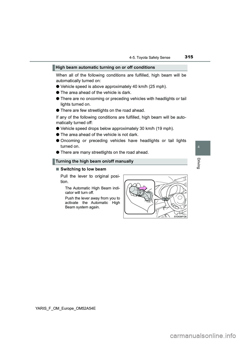 TOYOTA YARIS 2020 Owners Manual 3154-5. Toyota Safety Sense
4
Driving
YARIS_F_OM_Europe_OM52A54E
When all of the following conditions are fulfilled, high beam will be
automatically turned on:
● Vehicle speed is above approximate TOYOTA YARIS 2020 Owners Manual 3154-5. Toyota Safety Sense
4
Driving
YARIS_F_OM_Europe_OM52A54E
When all of the following conditions are fulfilled, high beam will be
automatically turned on:
● Vehicle speed is above approximate