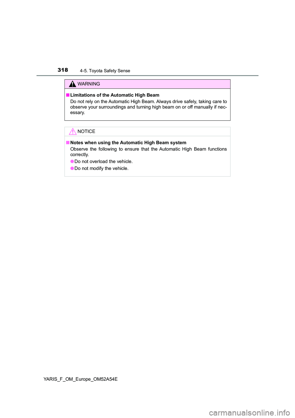 TOYOTA YARIS 2020 Owners Manual 3184-5. Toyota Safety Sense
YARIS_F_OM_Europe_OM52A54E
WARNING
■Limitations of the Automatic High Beam
Do not rely on the Automatic High Beam. Always drive safely, taking care to
observe your surr TOYOTA YARIS 2020 Owners Manual 3184-5. Toyota Safety Sense
YARIS_F_OM_Europe_OM52A54E
WARNING
■Limitations of the Automatic High Beam
Do not rely on the Automatic High Beam. Always drive safely, taking care to
observe your surr