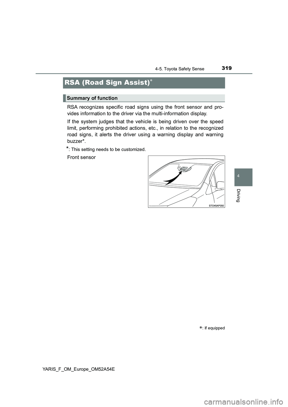 TOYOTA YARIS 2020 Owners Manual 319
4
4-5. Toyota Safety Sense
Driving
YARIS_F_OM_Europe_OM52A54E
RSA (Road Sign Assist)
RSA recognizes specific road signs using the front sensor and pro-
vides information to the driver via the m TOYOTA YARIS 2020 Owners Manual 319
4
4-5. Toyota Safety Sense
Driving
YARIS_F_OM_Europe_OM52A54E
RSA (Road Sign Assist)
RSA recognizes specific road signs using the front sensor and pro-
vides information to the driver via the m
