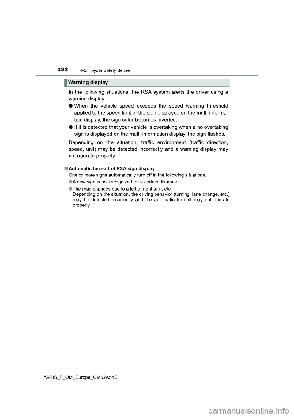TOYOTA YARIS 2020 Owners Manual 3224-5. Toyota Safety Sense
YARIS_F_OM_Europe_OM52A54E
In the following situations, the RSA system alerts the driver using a
warning display.
●When the vehicle speed exceeds the speed warning thresh TOYOTA YARIS 2020 Owners Manual 3224-5. Toyota Safety Sense
YARIS_F_OM_Europe_OM52A54E
In the following situations, the RSA system alerts the driver using a
warning display.
●When the vehicle speed exceeds the speed warning thresh