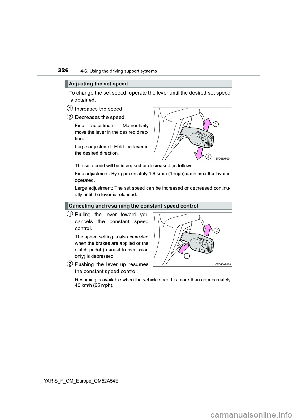 TOYOTA YARIS 2020 Owners Manual 3264-6. Using the driving support systems
YARIS_F_OM_Europe_OM52A54E
To change the set speed, operate the lever until the desired set speed
is obtained.
Increases the speed
Decreases the speed
Fine TOYOTA YARIS 2020 Owners Manual 3264-6. Using the driving support systems
YARIS_F_OM_Europe_OM52A54E
To change the set speed, operate the lever until the desired set speed
is obtained.
Increases the speed
Decreases the speed
Fine