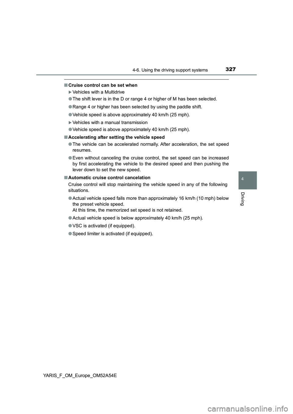TOYOTA YARIS 2020 Owners Manual 3274-6. Using the driving support systems
4
Driving
YARIS_F_OM_Europe_OM52A54E
■Cruise control can be set when
Vehicles with a Multidrive
●The shift lever is in the D or range 4 or higher of M TOYOTA YARIS 2020 Owners Manual 3274-6. Using the driving support systems
4
Driving
YARIS_F_OM_Europe_OM52A54E
■Cruise control can be set when
Vehicles with a Multidrive
●The shift lever is in the D or range 4 or higher of M