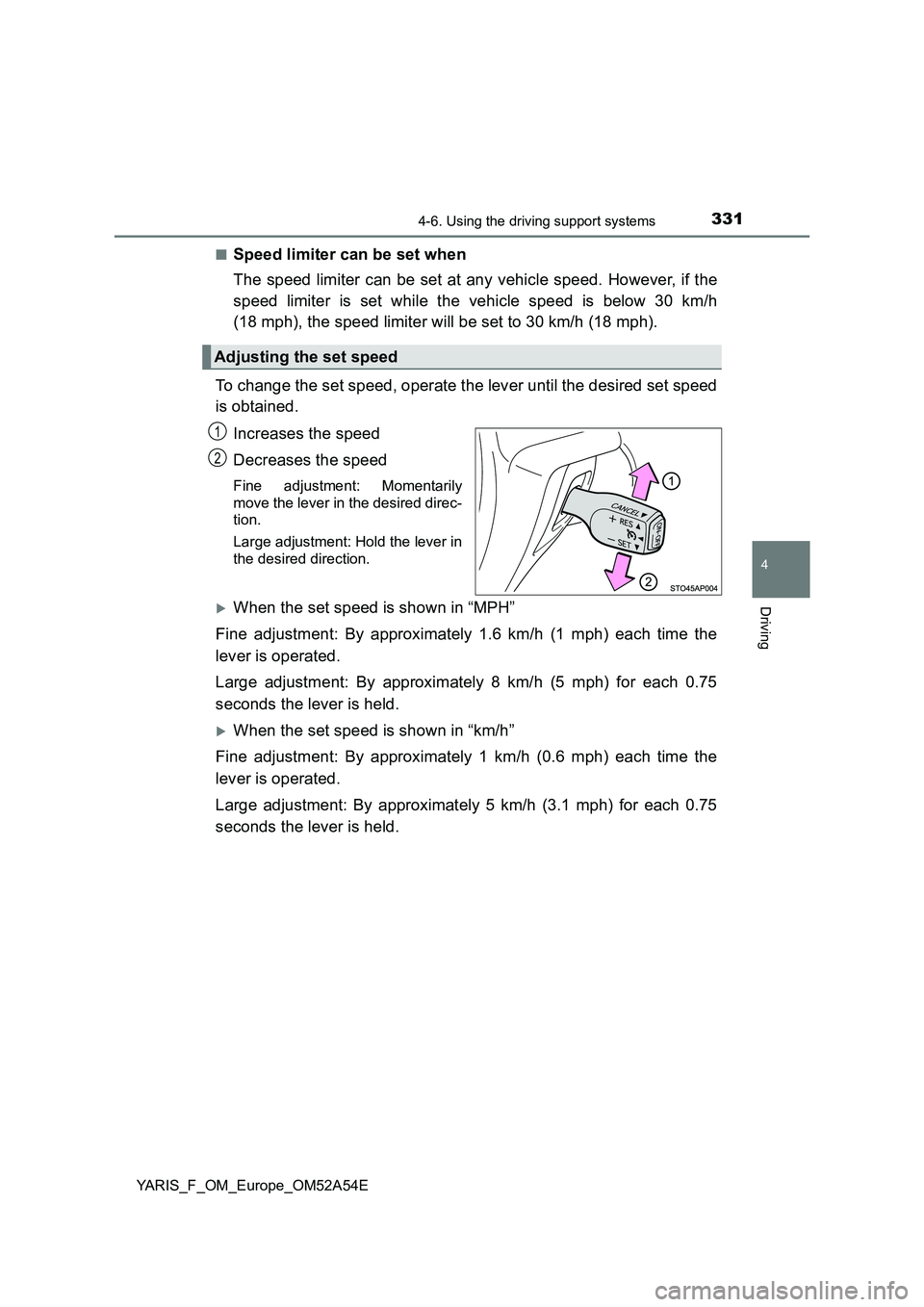 TOYOTA YARIS 2020 Owners Manual 3314-6. Using the driving support systems
4
Driving
YARIS_F_OM_Europe_OM52A54E
■Speed limiter can be set when
The speed limiter can be set at any vehicle speed. However, if the
speed limiter is s TOYOTA YARIS 2020 Owners Manual 3314-6. Using the driving support systems
4
Driving
YARIS_F_OM_Europe_OM52A54E
■Speed limiter can be set when
The speed limiter can be set at any vehicle speed. However, if the
speed limiter is s