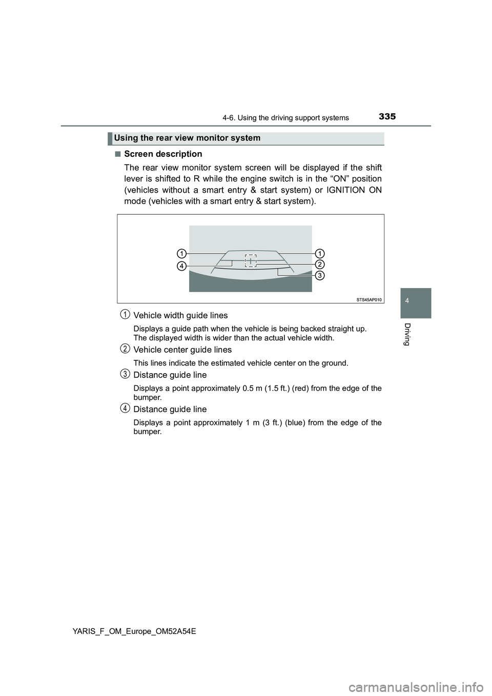 TOYOTA YARIS 2020 Owners Manual 3354-6. Using the driving support systems
4
Driving
YARIS_F_OM_Europe_OM52A54E■
Screen description
The rear view monitor system screen will be displayed if the shift
lever is shifted to R while the TOYOTA YARIS 2020 Owners Manual 3354-6. Using the driving support systems
4
Driving
YARIS_F_OM_Europe_OM52A54E■
Screen description
The rear view monitor system screen will be displayed if the shift
lever is shifted to R while the