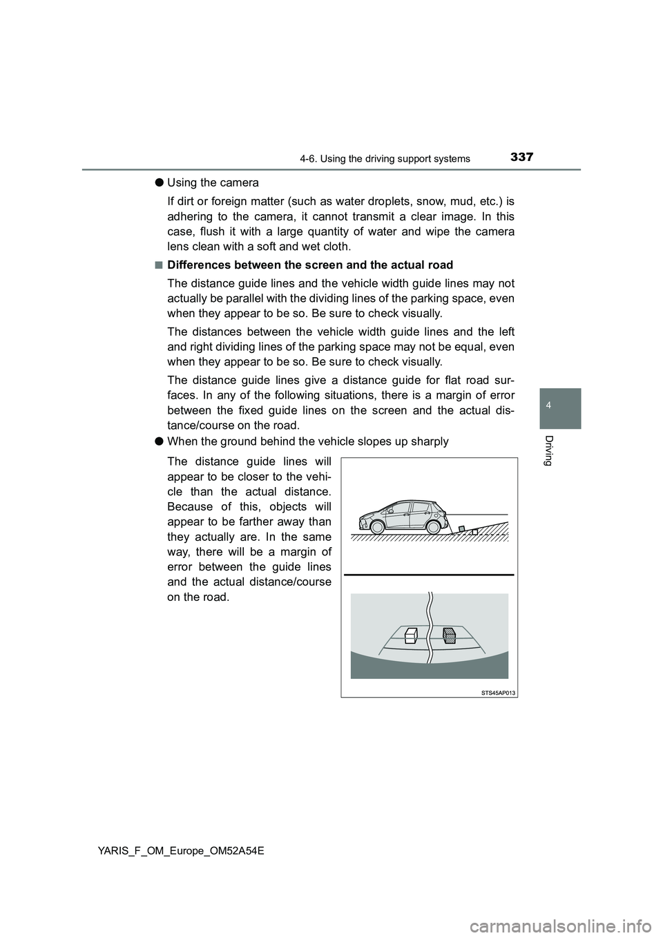 TOYOTA YARIS 2020  Owners Manual 3374-6. Using the driving support systems
4
Driving
YARIS_F_OM_Europe_OM52A54E
●Using the camera 
If dirt or foreign matter (such as water droplets, snow, mud, etc.) is 
adhering to the camera, it c