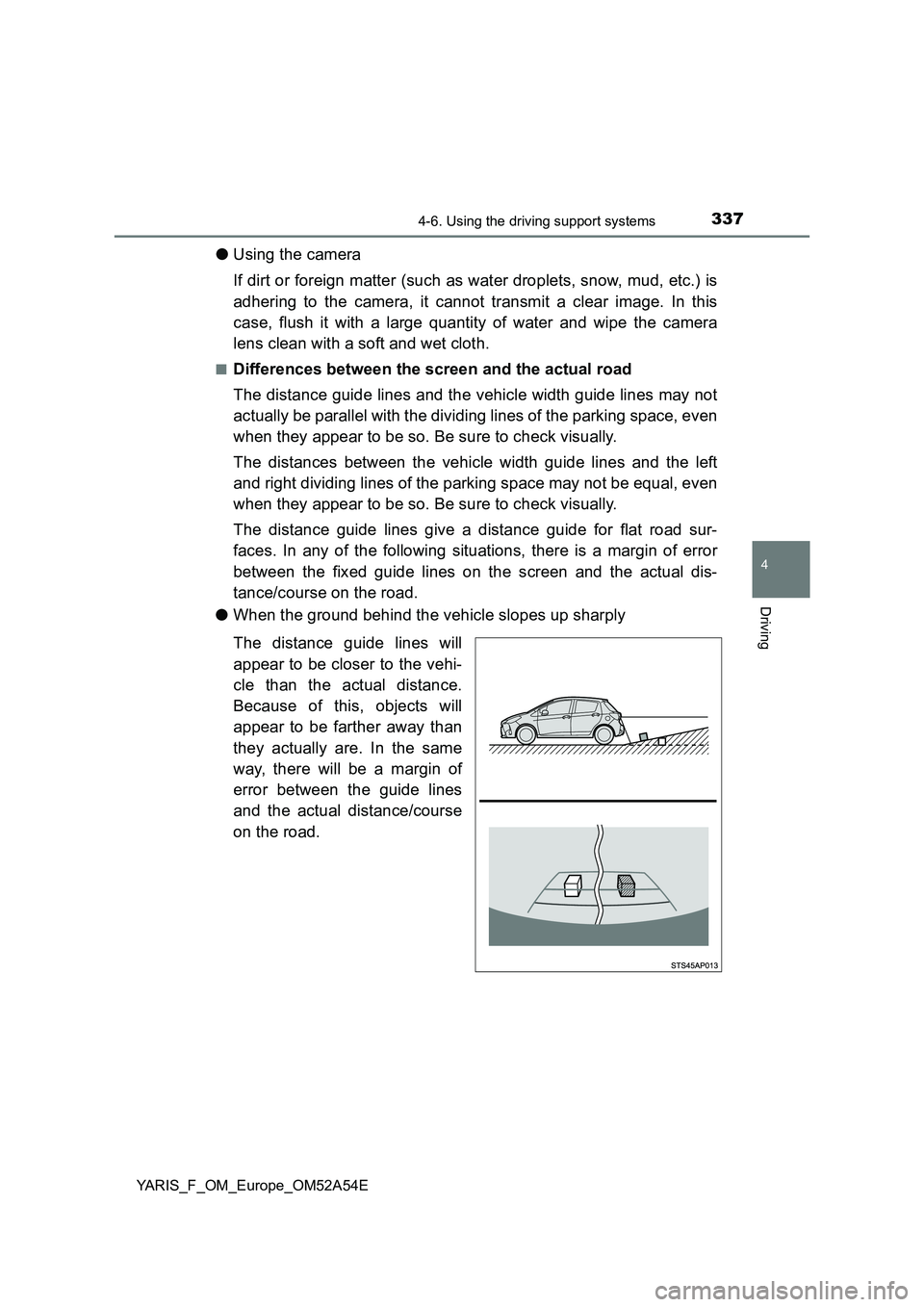 TOYOTA YARIS 2020 Owners Manual 3374-6. Using the driving support systems
4
Driving
YARIS_F_OM_Europe_OM52A54E
●Using the camera
If dirt or foreign matter (such as water droplets, snow, mud, etc.) is
adhering to the camera, it c TOYOTA YARIS 2020 Owners Manual 3374-6. Using the driving support systems
4
Driving
YARIS_F_OM_Europe_OM52A54E
●Using the camera
If dirt or foreign matter (such as water droplets, snow, mud, etc.) is
adhering to the camera, it c