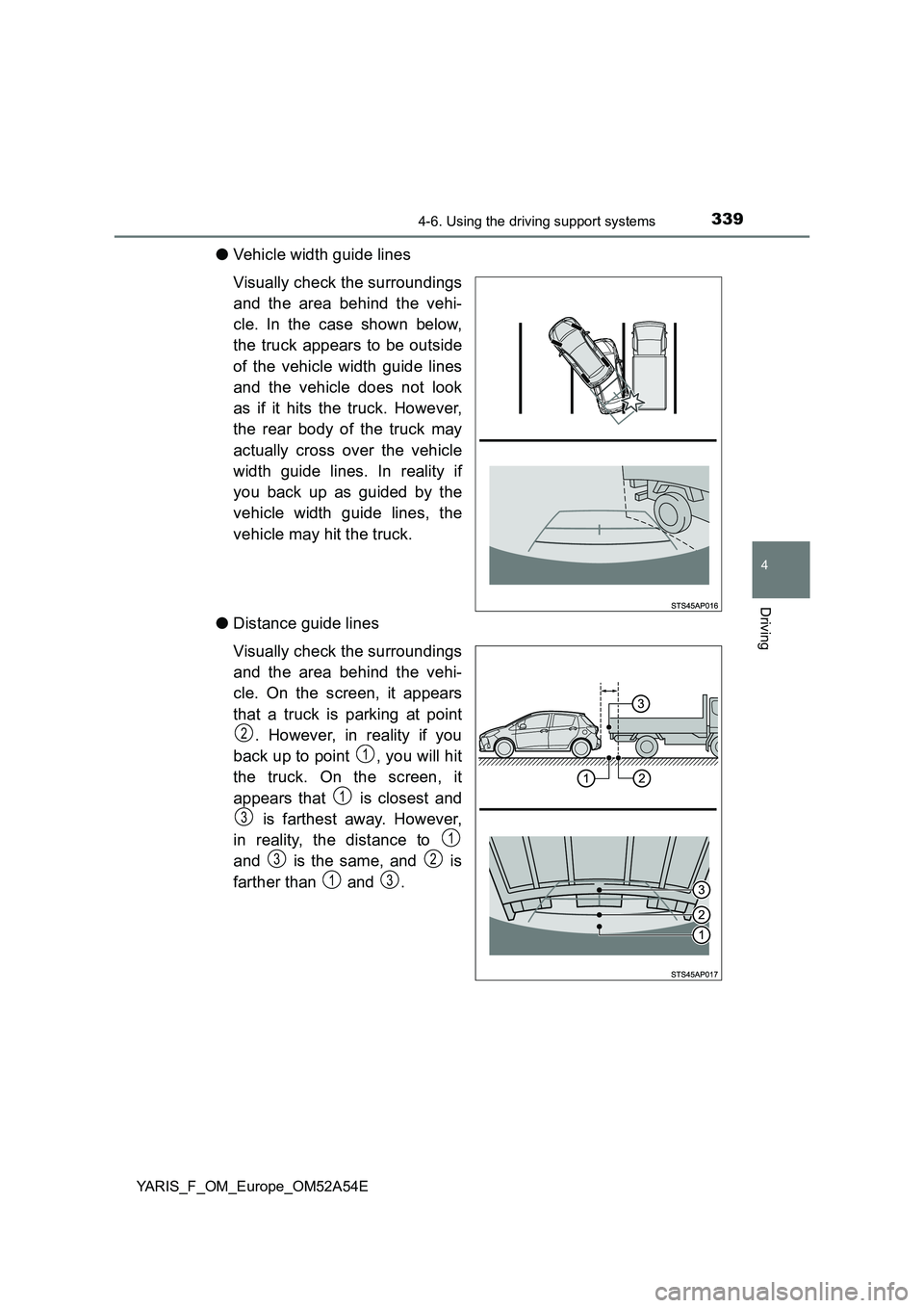 TOYOTA YARIS 2020  Owners Manual 3394-6. Using the driving support systems
4
Driving
YARIS_F_OM_Europe_OM52A54E
●Vehicle width guide lines 
Visually check the surroundings 
and the area behind the vehi- 
cle. In the case shown belo