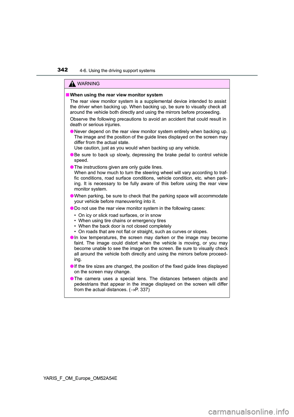 TOYOTA YARIS 2020 Owners Manual 3424-6. Using the driving support systems
YARIS_F_OM_Europe_OM52A54E
WARNING
■When using the rear view monitor system
The rear view monitor system is a supplemental device intended to assist
the TOYOTA YARIS 2020 Owners Manual 3424-6. Using the driving support systems
YARIS_F_OM_Europe_OM52A54E
WARNING
■When using the rear view monitor system
The rear view monitor system is a supplemental device intended to assist
the