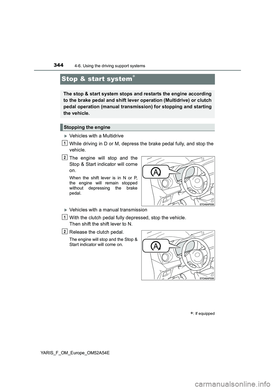 TOYOTA YARIS 2020 Owners Manual 3444-6. Using the driving support systems
YARIS_F_OM_Europe_OM52A54E
Stop & start system
Vehicles with a Multidrive
While driving in D or M, depress the brake pedal fully, and stop the
vehicle.
TOYOTA YARIS 2020 Owners Manual 3444-6. Using the driving support systems
YARIS_F_OM_Europe_OM52A54E
Stop & start system
Vehicles with a Multidrive
While driving in D or M, depress the brake pedal fully, and stop the
vehicle.