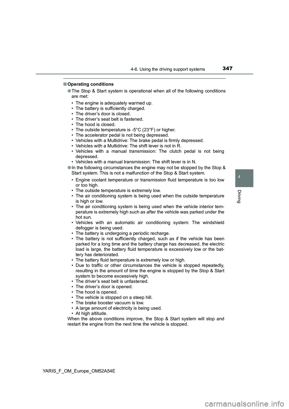 TOYOTA YARIS 2020 Owners Manual 3474-6. Using the driving support systems
4
Driving
YARIS_F_OM_Europe_OM52A54E
■Operating conditions
●The Stop & Start system is operational when all of the following conditions
are met:
• The e TOYOTA YARIS 2020 Owners Manual 3474-6. Using the driving support systems
4
Driving
YARIS_F_OM_Europe_OM52A54E
■Operating conditions
●The Stop & Start system is operational when all of the following conditions
are met:
• The e