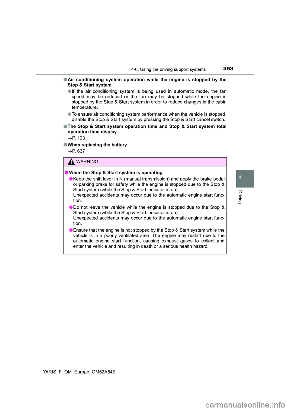 TOYOTA YARIS 2020 Owners Manual 3534-6. Using the driving support systems
4
Driving
YARIS_F_OM_Europe_OM52A54E
■ Air conditioning system operation while the engine is stopped by the
Stop & Start system
● If the air conditioni TOYOTA YARIS 2020 Owners Manual 3534-6. Using the driving support systems
4
Driving
YARIS_F_OM_Europe_OM52A54E
■ Air conditioning system operation while the engine is stopped by the
Stop & Start system
● If the air conditioni