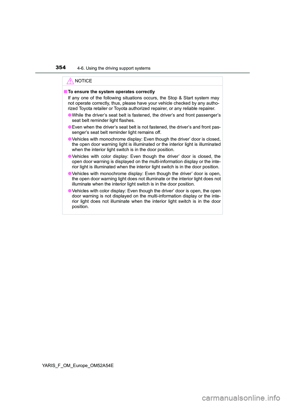 TOYOTA YARIS 2020 Owners Manual 3544-6. Using the driving support systems
YARIS_F_OM_Europe_OM52A54E
NOTICE
■To ensure the system operates correctly
If any one of the following situations occurs, the Stop & Start system may
not TOYOTA YARIS 2020 Owners Manual 3544-6. Using the driving support systems
YARIS_F_OM_Europe_OM52A54E
NOTICE
■To ensure the system operates correctly
If any one of the following situations occurs, the Stop & Start system may
not