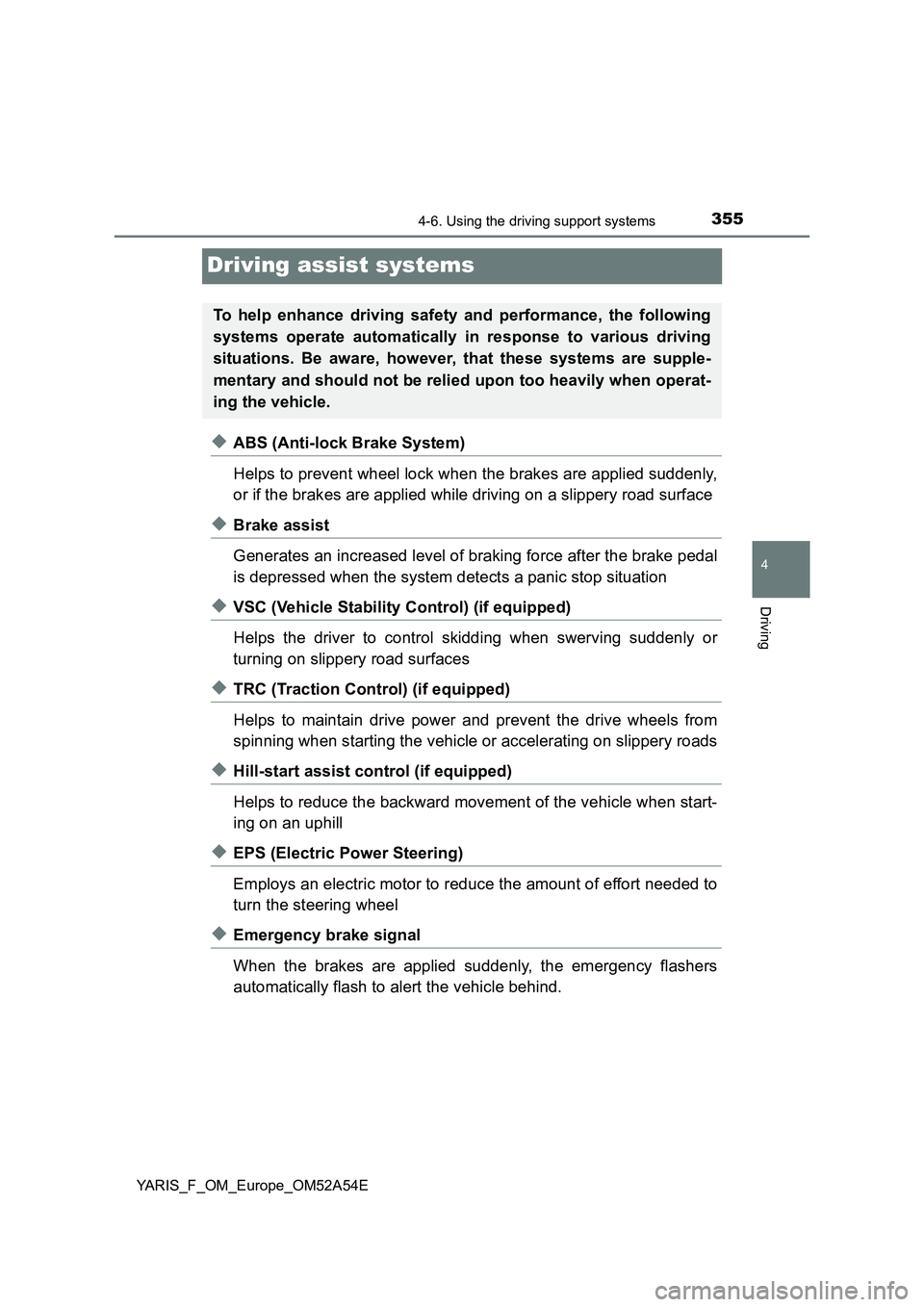 TOYOTA YARIS 2020 Owners Manual 355
4
4-6. Using the driving support systems
Driving
YARIS_F_OM_Europe_OM52A54E
Driving assist systems
◆ABS (Anti-lock Brake System)
Helps to prevent wheel lock when the brakes are applied suddenly, TOYOTA YARIS 2020 Owners Manual 355
4
4-6. Using the driving support systems
Driving
YARIS_F_OM_Europe_OM52A54E
Driving assist systems
◆ABS (Anti-lock Brake System)
Helps to prevent wheel lock when the brakes are applied suddenly,