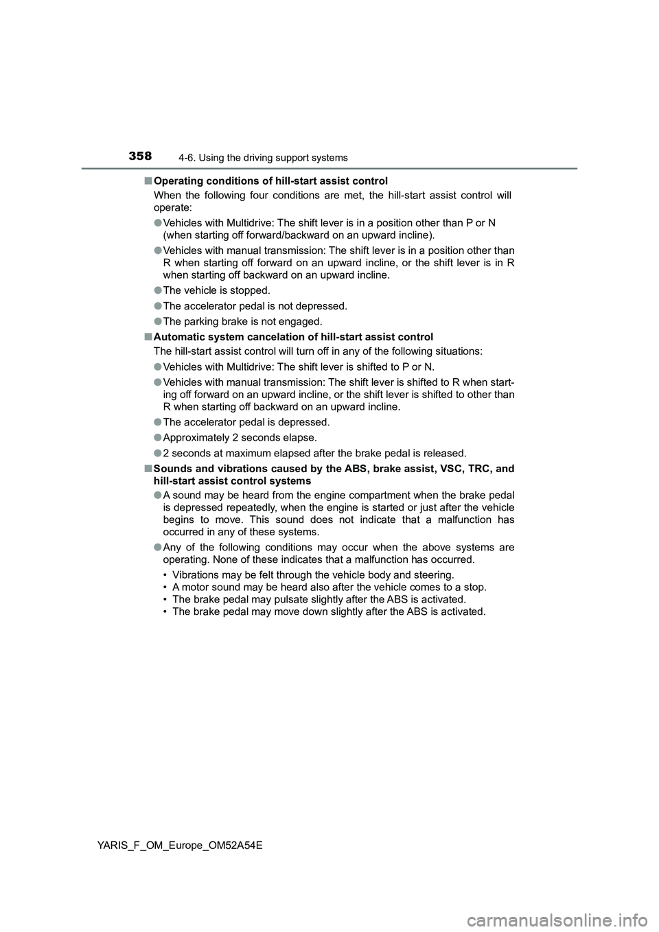 TOYOTA YARIS 2020 Owners Manual 3584-6. Using the driving support systems
YARIS_F_OM_Europe_OM52A54E■Operating conditions of hill-start assist control
When the following four conditions are met, the hill-start assist control will
TOYOTA YARIS 2020 Owners Manual 3584-6. Using the driving support systems
YARIS_F_OM_Europe_OM52A54E■Operating conditions of hill-start assist control
When the following four conditions are met, the hill-start assist control will