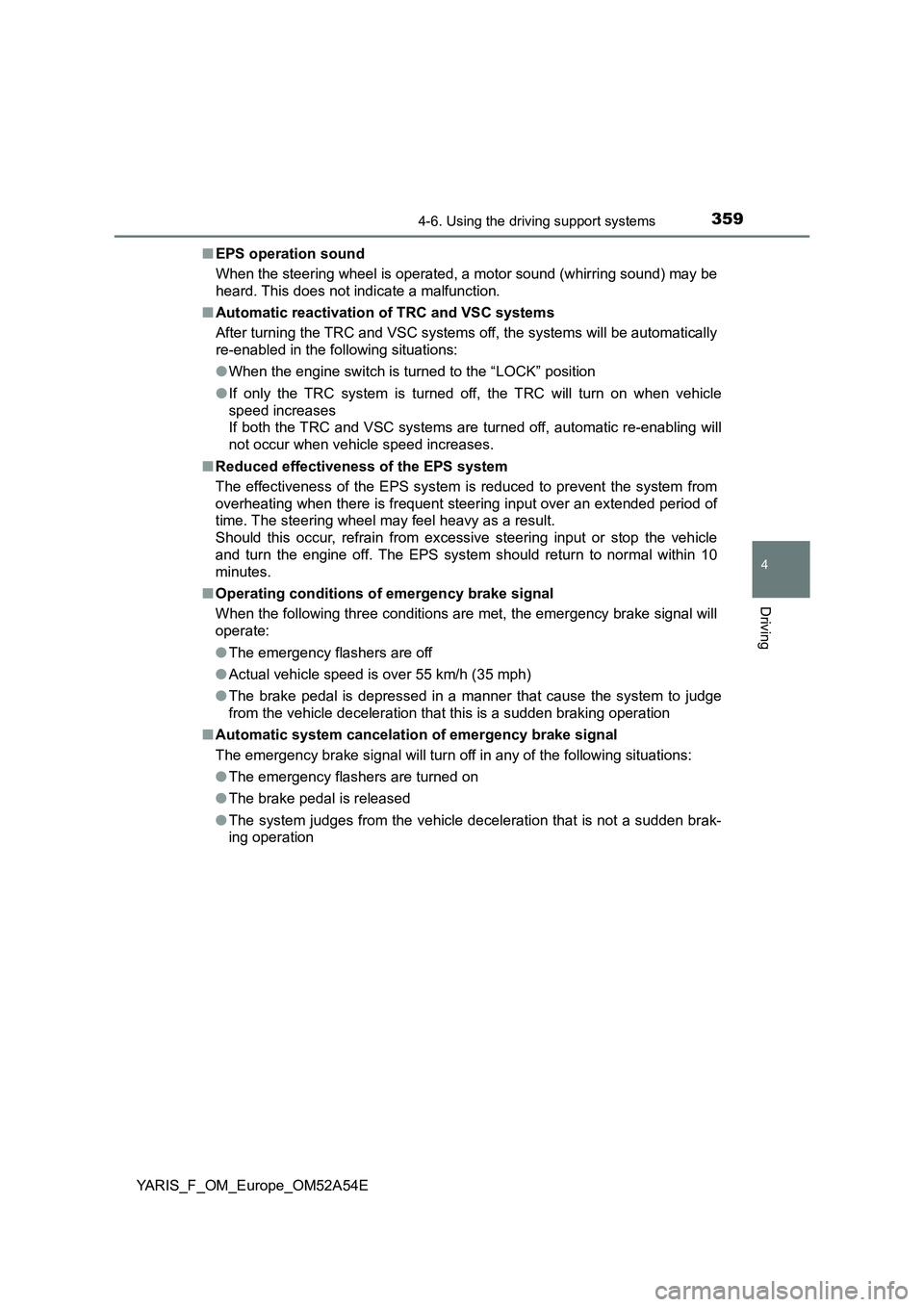 TOYOTA YARIS 2020 Owners Manual 3594-6. Using the driving support systems
4
Driving
YARIS_F_OM_Europe_OM52A54E■EPS operation sound
When the steering wheel is operated, a motor sound (whirring sound) may be
heard. This does not ind TOYOTA YARIS 2020 Owners Manual 3594-6. Using the driving support systems
4
Driving
YARIS_F_OM_Europe_OM52A54E■EPS operation sound
When the steering wheel is operated, a motor sound (whirring sound) may be
heard. This does not ind