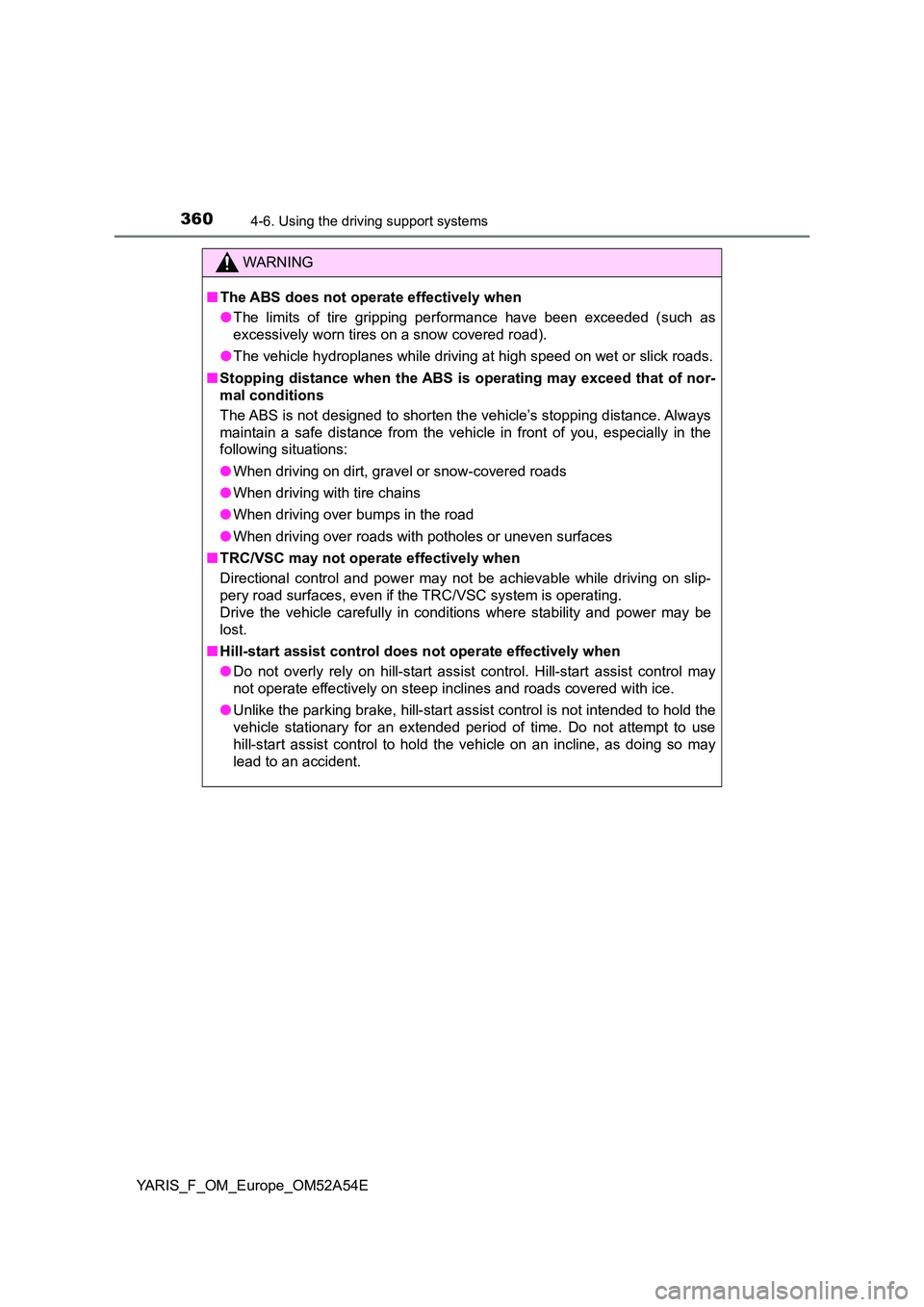 TOYOTA YARIS 2020 Owners Manual 3604-6. Using the driving support systems
YARIS_F_OM_Europe_OM52A54E
WARNING
■The ABS does not operate effectively when
● The limits of tire gripping performance have been exceeded (such as
exce TOYOTA YARIS 2020 Owners Manual 3604-6. Using the driving support systems
YARIS_F_OM_Europe_OM52A54E
WARNING
■The ABS does not operate effectively when
● The limits of tire gripping performance have been exceeded (such as
exce