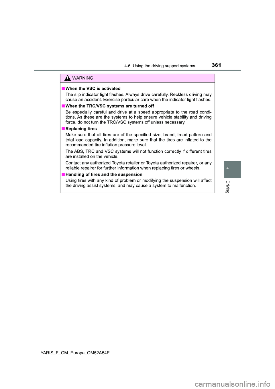 TOYOTA YARIS 2020 Owners Manual 3614-6. Using the driving support systems
4
Driving
YARIS_F_OM_Europe_OM52A54E
WARNING
■When the VSC is activated
The slip indicator light flashes. Always drive carefully. Reckless driving may
ca TOYOTA YARIS 2020 Owners Manual 3614-6. Using the driving support systems
4
Driving
YARIS_F_OM_Europe_OM52A54E
WARNING
■When the VSC is activated
The slip indicator light flashes. Always drive carefully. Reckless driving may
ca