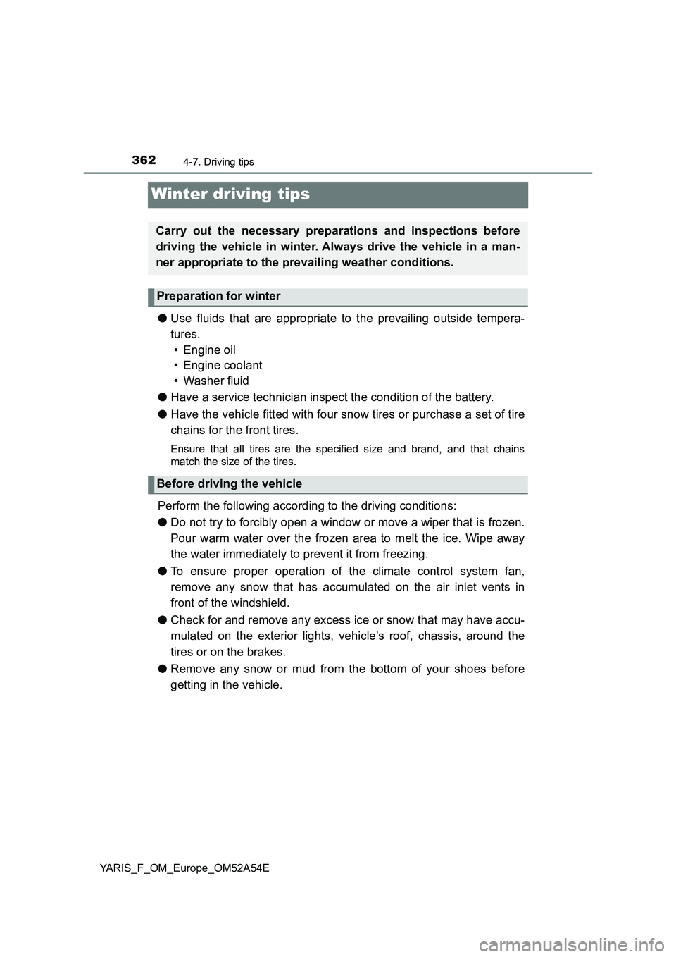 TOYOTA YARIS 2020 Owners Manual 3624-7. Driving tips
YARIS_F_OM_Europe_OM52A54E
Winter driving tips
●Use fluids that are appropriate to the prevailing outside tempera-
tures.
• Engine oil
• Engine coolant
• Washer fluid
●H TOYOTA YARIS 2020 Owners Manual 3624-7. Driving tips
YARIS_F_OM_Europe_OM52A54E
Winter driving tips
●Use fluids that are appropriate to the prevailing outside tempera-
tures.
• Engine oil
• Engine coolant
• Washer fluid
●H