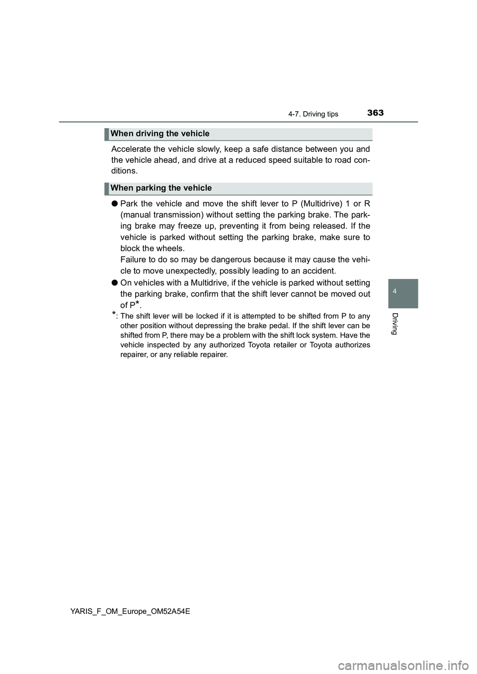 TOYOTA YARIS 2020 Owners Manual 3634-7. Driving tips
4
Driving
YARIS_F_OM_Europe_OM52A54E
Accelerate the vehicle slowly, keep a safe distance between you and
the vehicle ahead, and drive at a reduced speed suitable to road con-
diti TOYOTA YARIS 2020 Owners Manual 3634-7. Driving tips
4
Driving
YARIS_F_OM_Europe_OM52A54E
Accelerate the vehicle slowly, keep a safe distance between you and
the vehicle ahead, and drive at a reduced speed suitable to road con-
diti
