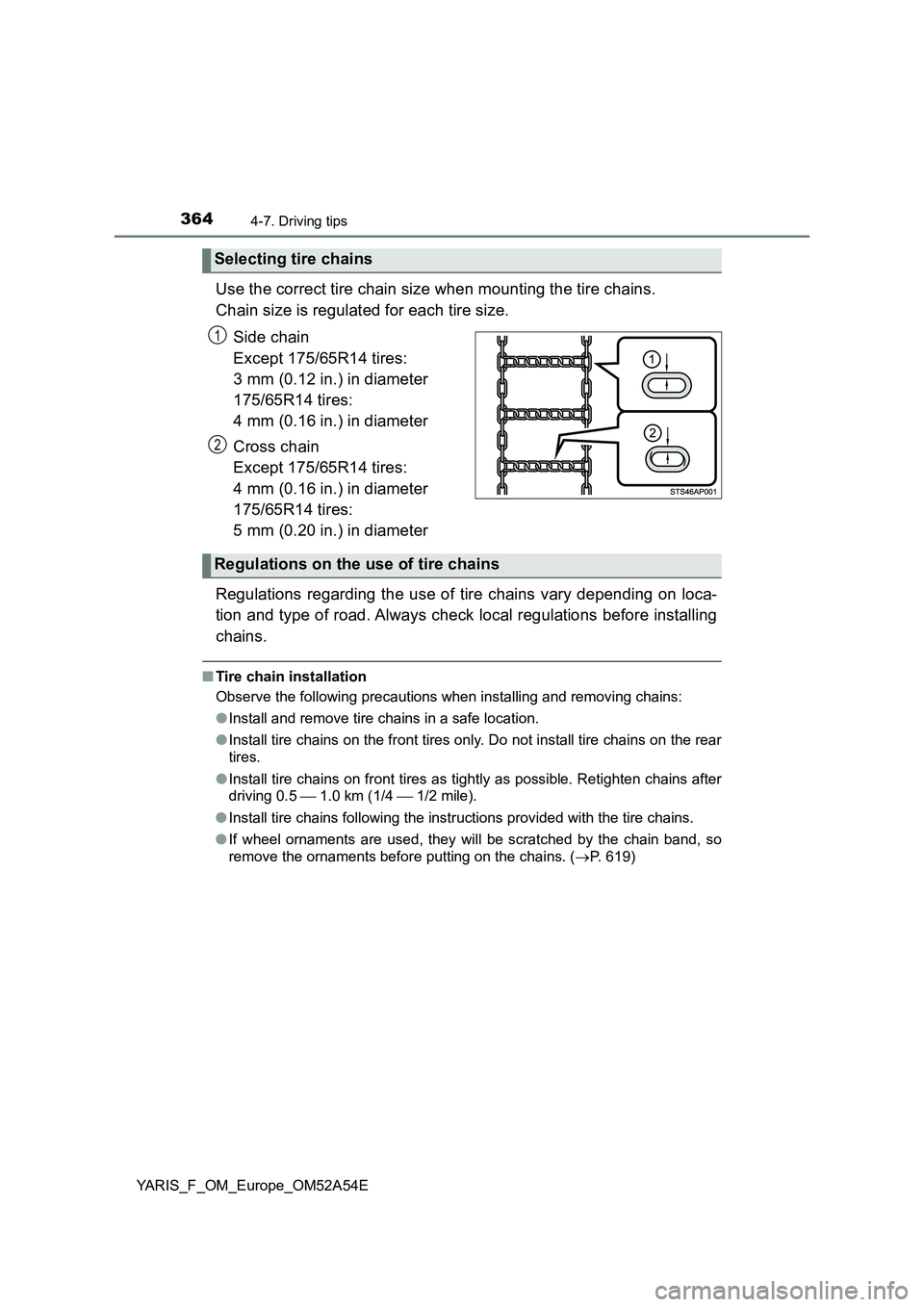 TOYOTA YARIS 2020 Owners Manual 3644-7. Driving tips
YARIS_F_OM_Europe_OM52A54E
Use the correct tire chain size when mounting the tire chains.
Chain size is regulated for each tire size.
Side chain
Except 175/65R14 tires:
3 mm (0 TOYOTA YARIS 2020 Owners Manual 3644-7. Driving tips
YARIS_F_OM_Europe_OM52A54E
Use the correct tire chain size when mounting the tire chains.
Chain size is regulated for each tire size.
Side chain
Except 175/65R14 tires:
3 mm (0