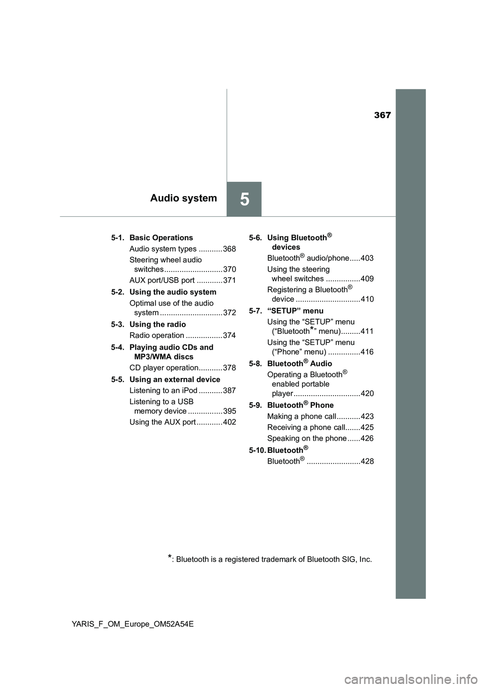 TOYOTA YARIS 2020 Owners Manual 367
5Audio system
YARIS_F_OM_Europe_OM52A54E5-1. Basic Operations
Audio system types ........... 368
Steering wheel audio
switches ........................... 370
AUX port/USB port ............ 371
5 TOYOTA YARIS 2020 Owners Manual 367
5Audio system
YARIS_F_OM_Europe_OM52A54E5-1. Basic Operations
Audio system types ........... 368
Steering wheel audio
switches ........................... 370
AUX port/USB port ............ 371
5
