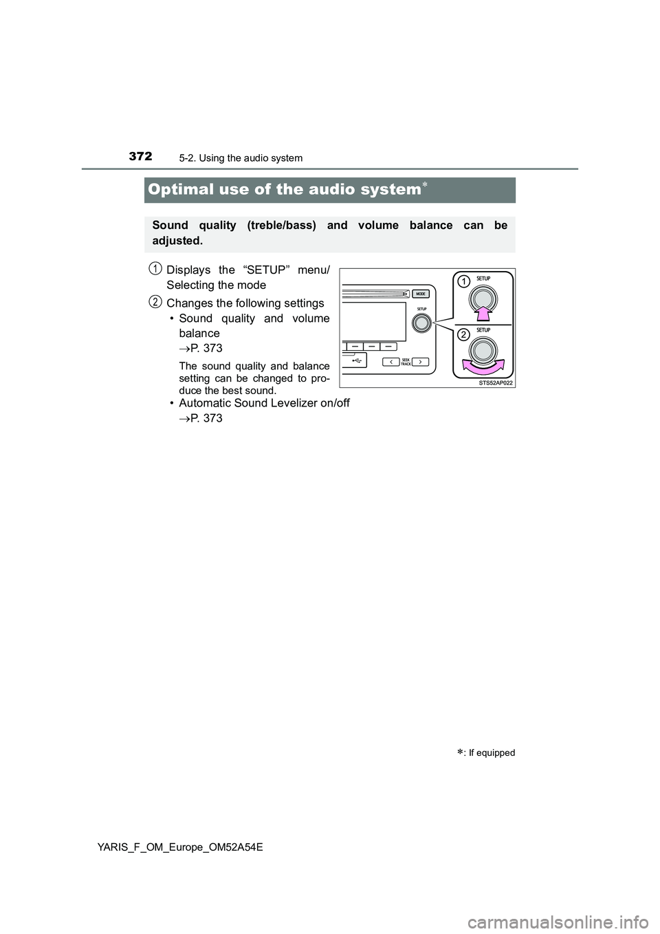 TOYOTA YARIS 2020 Owners Manual 3725-2. Using the audio system
YARIS_F_OM_Europe_OM52A54E
Optimal use of the audio system
Displays the “SETUP” menu/
Selecting the mode
Changes the following settings
• Sound quality and volu TOYOTA YARIS 2020 Owners Manual 3725-2. Using the audio system
YARIS_F_OM_Europe_OM52A54E
Optimal use of the audio system
Displays the “SETUP” menu/
Selecting the mode
Changes the following settings
• Sound quality and volu