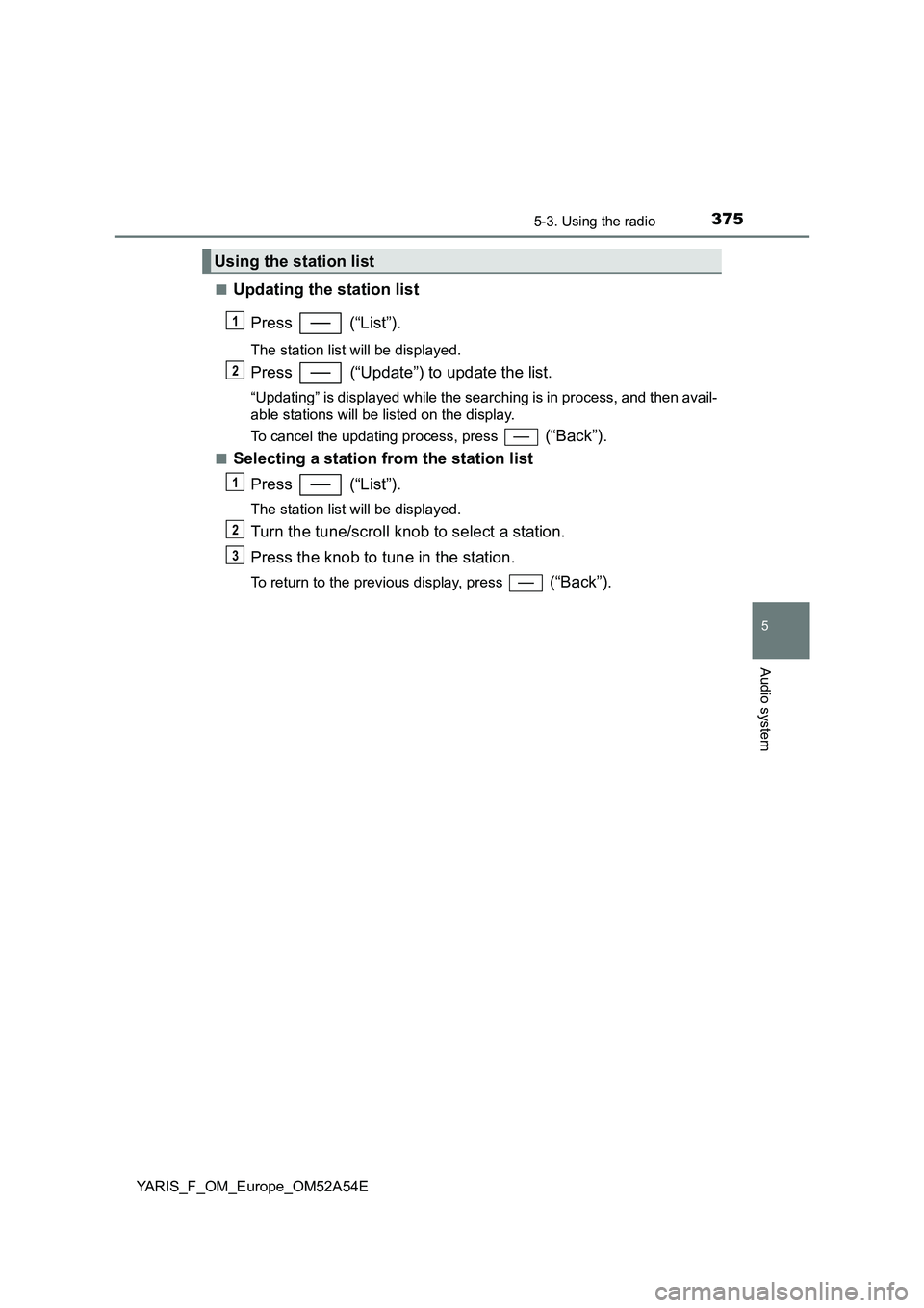 TOYOTA YARIS 2020 Owners Manual 3755-3. Using the radio
5
Audio system
YARIS_F_OM_Europe_OM52A54E■
Updating the station list
Press (“List”).
The station list will be displayed.
Press (“Update”) to update the list.
“Up TOYOTA YARIS 2020 Owners Manual 3755-3. Using the radio
5
Audio system
YARIS_F_OM_Europe_OM52A54E■
Updating the station list
Press (“List”).
The station list will be displayed.
Press (“Update”) to update the list.
“Up