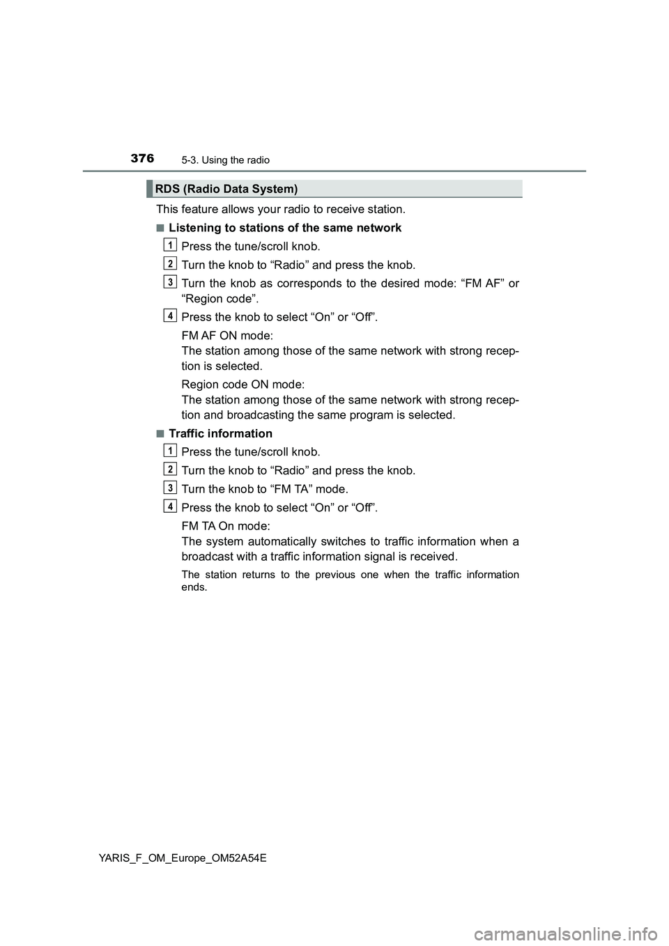 TOYOTA YARIS 2020 Owners Manual 3765-3. Using the radio
YARIS_F_OM_Europe_OM52A54E
This feature allows your radio to receive station.
■Listening to stations of the same network
Press the tune/scroll knob.
Turn the knob to “Radio TOYOTA YARIS 2020 Owners Manual 3765-3. Using the radio
YARIS_F_OM_Europe_OM52A54E
This feature allows your radio to receive station.
■Listening to stations of the same network
Press the tune/scroll knob.
Turn the knob to “Radio