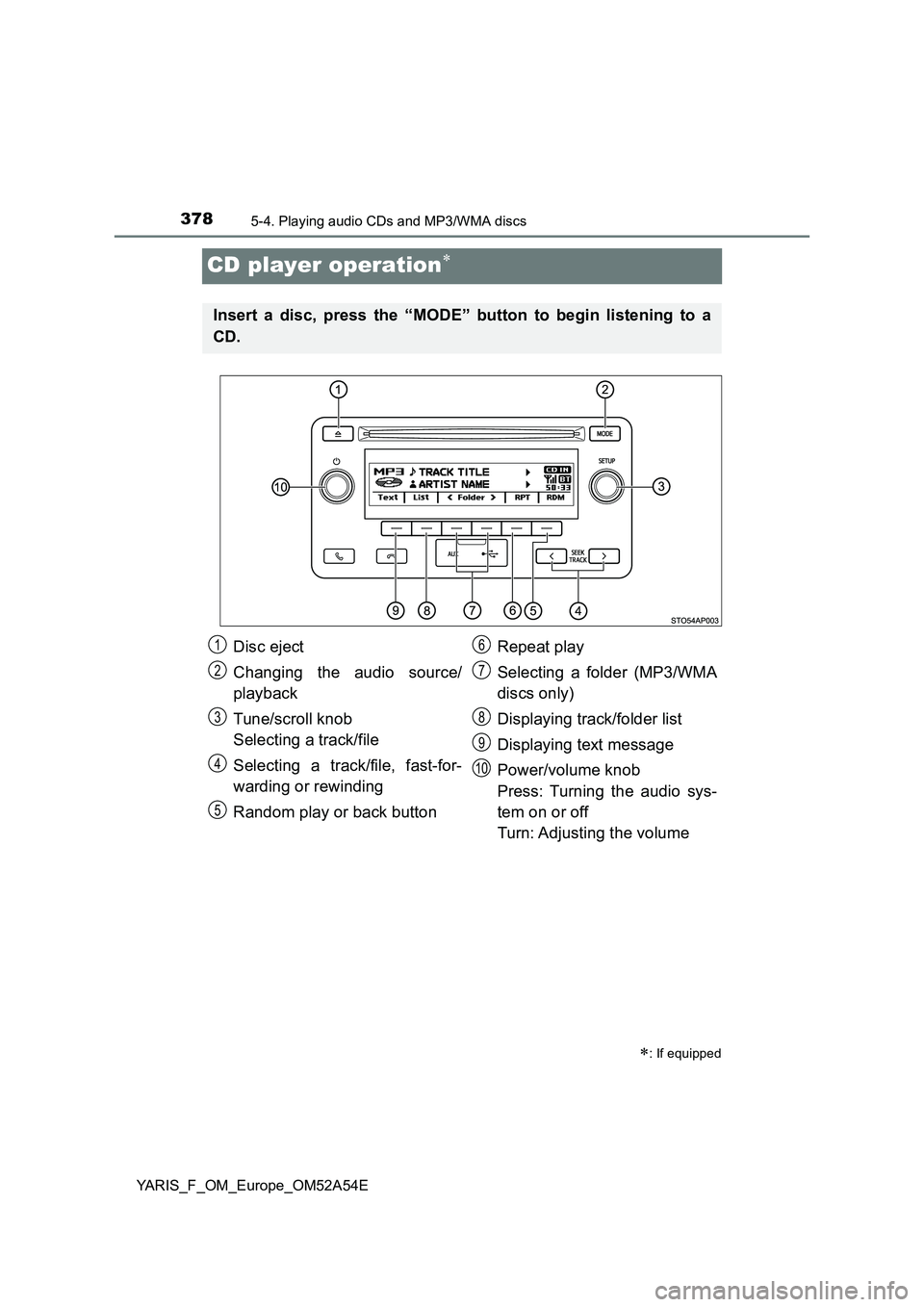 TOYOTA YARIS 2020 Owners Manual 3785-4. Playing audio CDs and MP3/WMA discs
YARIS_F_OM_Europe_OM52A54E
CD player operation
: If equipped
Insert a disc, press the “MODE” button to begin listening to a
CD.
Disc eject
Changin TOYOTA YARIS 2020 Owners Manual 3785-4. Playing audio CDs and MP3/WMA discs
YARIS_F_OM_Europe_OM52A54E
CD player operation
: If equipped
Insert a disc, press the “MODE” button to begin listening to a
CD.
Disc eject
Changin