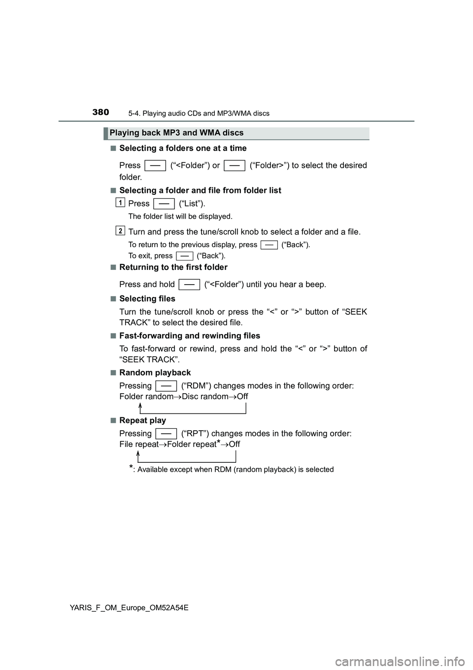 TOYOTA YARIS 2020 Owners Manual 3805-4. Playing audio CDs and MP3/WMA discs
YARIS_F_OM_Europe_OM52A54E■
Selecting a folders one at a time
Press (“<Folder”) or (“Folder>”) to select the desired
folder.
■Selecting a fo TOYOTA YARIS 2020 Owners Manual 3805-4. Playing audio CDs and MP3/WMA discs
YARIS_F_OM_Europe_OM52A54E■
Selecting a folders one at a time
Press (“<Folder”) or (“Folder>”) to select the desired
folder.
■Selecting a fo