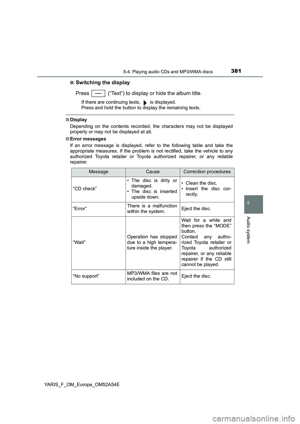 TOYOTA YARIS 2020 Owners Manual 3815-4. Playing audio CDs and MP3/WMA discs
5
Audio system
YARIS_F_OM_Europe_OM52A54E■
Switching the display
Press (“Text”) to display or hide the album title.
If there are continuing texts, TOYOTA YARIS 2020 Owners Manual 3815-4. Playing audio CDs and MP3/WMA discs
5
Audio system
YARIS_F_OM_Europe_OM52A54E■
Switching the display
Press (“Text”) to display or hide the album title.
If there are continuing texts,