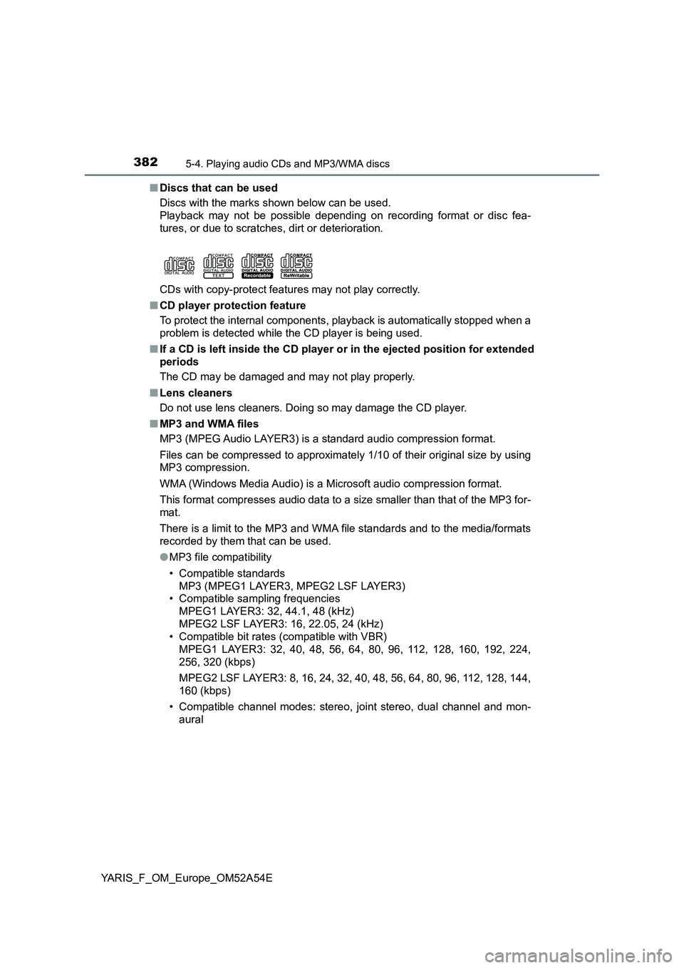 TOYOTA YARIS 2020 Owners Manual 3825-4. Playing audio CDs and MP3/WMA discs
YARIS_F_OM_Europe_OM52A54E■Discs that can be used
Discs with the marks shown below can be used.
Playback may not be possible depending on recording format TOYOTA YARIS 2020 Owners Manual 3825-4. Playing audio CDs and MP3/WMA discs
YARIS_F_OM_Europe_OM52A54E■Discs that can be used
Discs with the marks shown below can be used.
Playback may not be possible depending on recording format