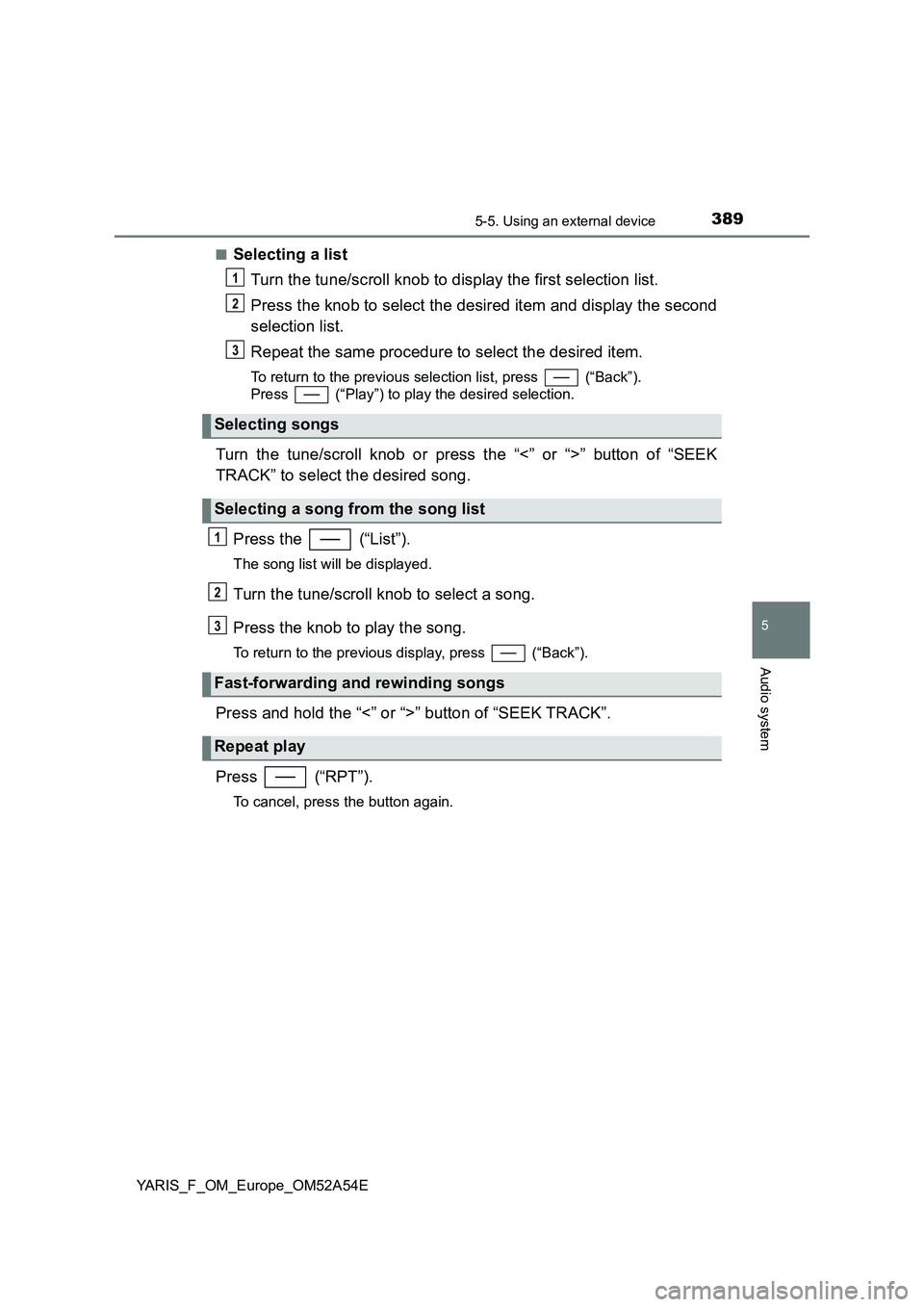 TOYOTA YARIS 2020 Owners Manual 3895-5. Using an external device
5
Audio system
YARIS_F_OM_Europe_OM52A54E■
Selecting a list
Turn the tune/scroll knob to display the first selection list.
Press the knob to select the desired item TOYOTA YARIS 2020 Owners Manual 3895-5. Using an external device
5
Audio system
YARIS_F_OM_Europe_OM52A54E■
Selecting a list
Turn the tune/scroll knob to display the first selection list.
Press the knob to select the desired item