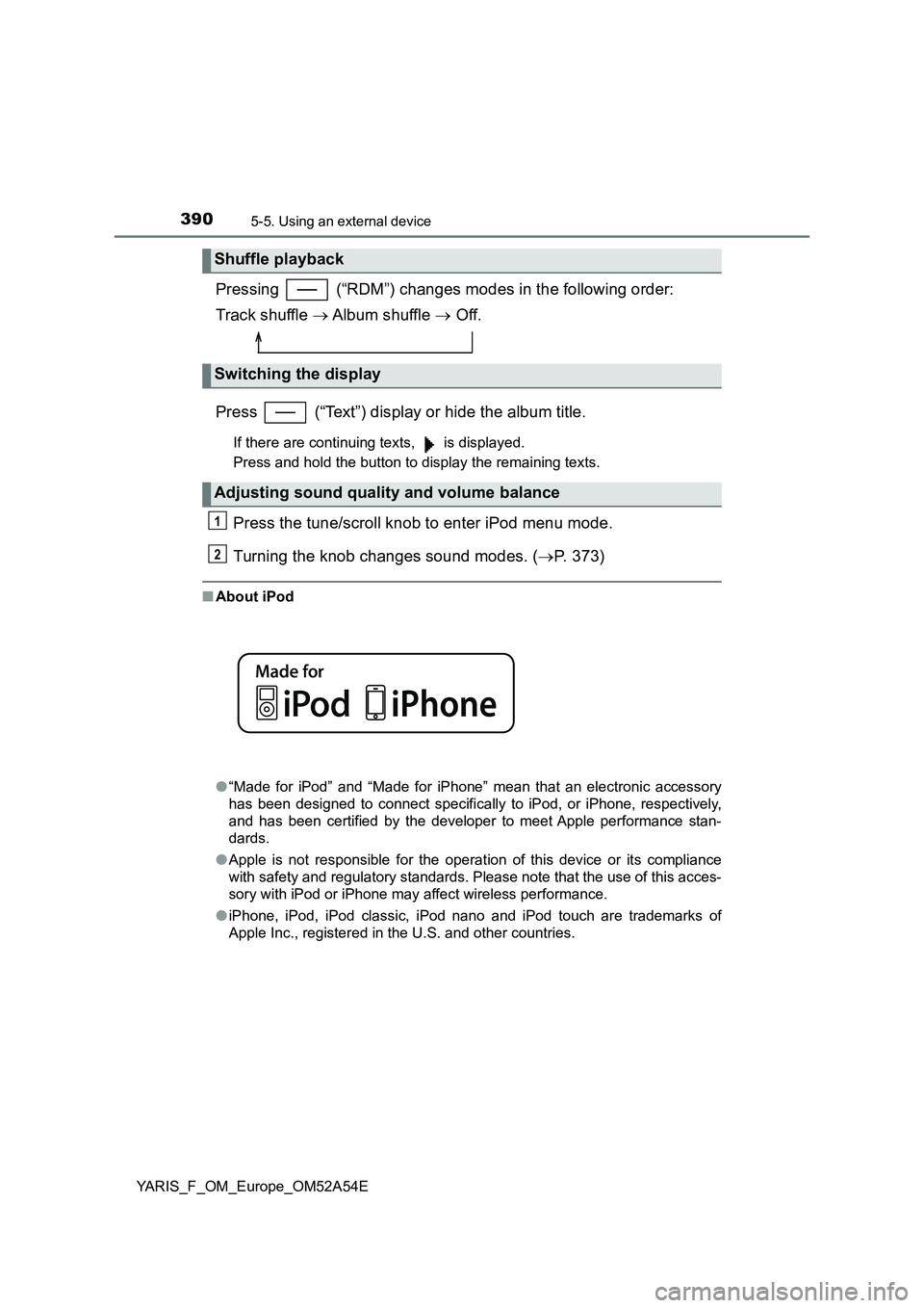 TOYOTA YARIS 2020 Owners Manual 3905-5. Using an external device
YARIS_F_OM_Europe_OM52A54E
Pressing (“RDM”) changes modes in the following order:
Track shuffle Album shuffle Off.
Press (“Text”) display or hide TOYOTA YARIS 2020 Owners Manual 3905-5. Using an external device
YARIS_F_OM_Europe_OM52A54E
Pressing (“RDM”) changes modes in the following order:
Track shuffle Album shuffle Off.
Press (“Text”) display or hide