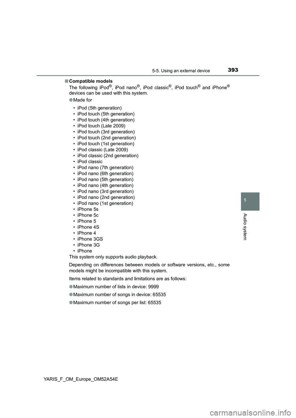 TOYOTA YARIS 2020 Owners Manual 3935-5. Using an external device
5
Audio system
YARIS_F_OM_Europe_OM52A54E■Compatible models
The following iPod
®, iPod nano®, iPod classic®, iPod touch® and iPhone®
devices can be used with th TOYOTA YARIS 2020 Owners Manual 3935-5. Using an external device
5
Audio system
YARIS_F_OM_Europe_OM52A54E■Compatible models
The following iPod
®, iPod nano®, iPod classic®, iPod touch® and iPhone®
devices can be used with th