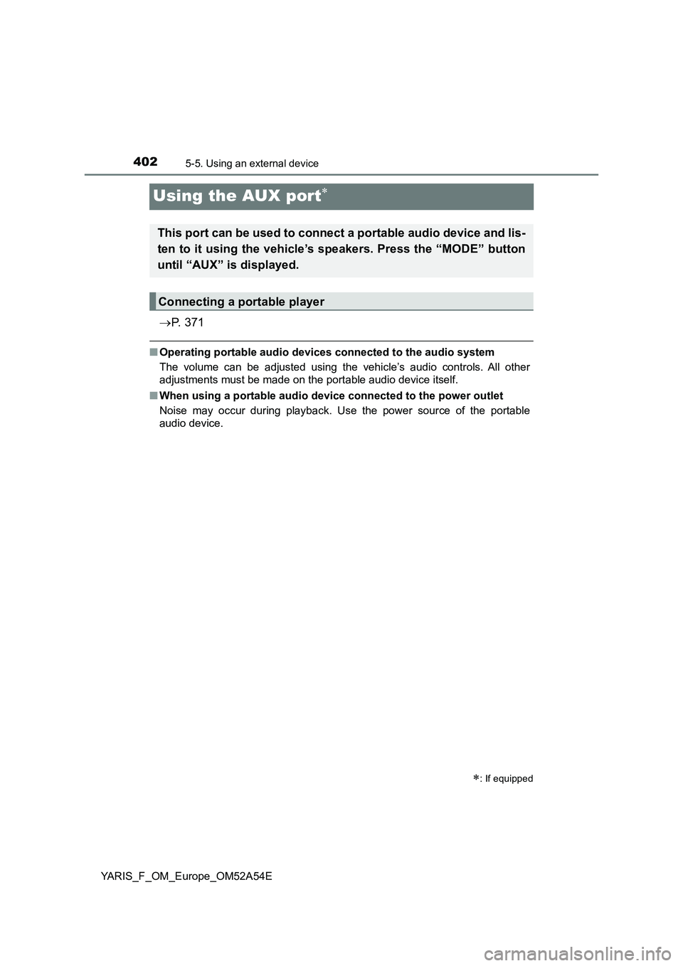 TOYOTA YARIS 2020  Owners Manual 4025-5. Using an external device
YARIS_F_OM_Europe_OM52A54E
Using the AUX port
P.  3 7 1
■Operating portable audio devices connected to the audio system
The volume can be adjusted using the ve