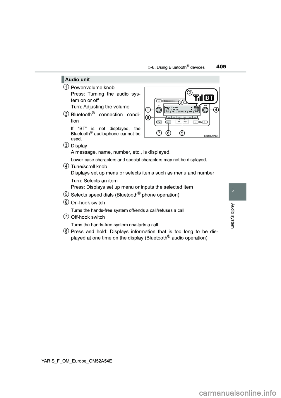 TOYOTA YARIS 2020  Owners Manual 4055-6. Using Bluetooth® devices
5
Audio system
YARIS_F_OM_Europe_OM52A54E
Power/volume knob 
Press: Turning the audio sys- 
tem on or off 
Turn: Adjusting the volume 
Bluetooth® connection condi- 
