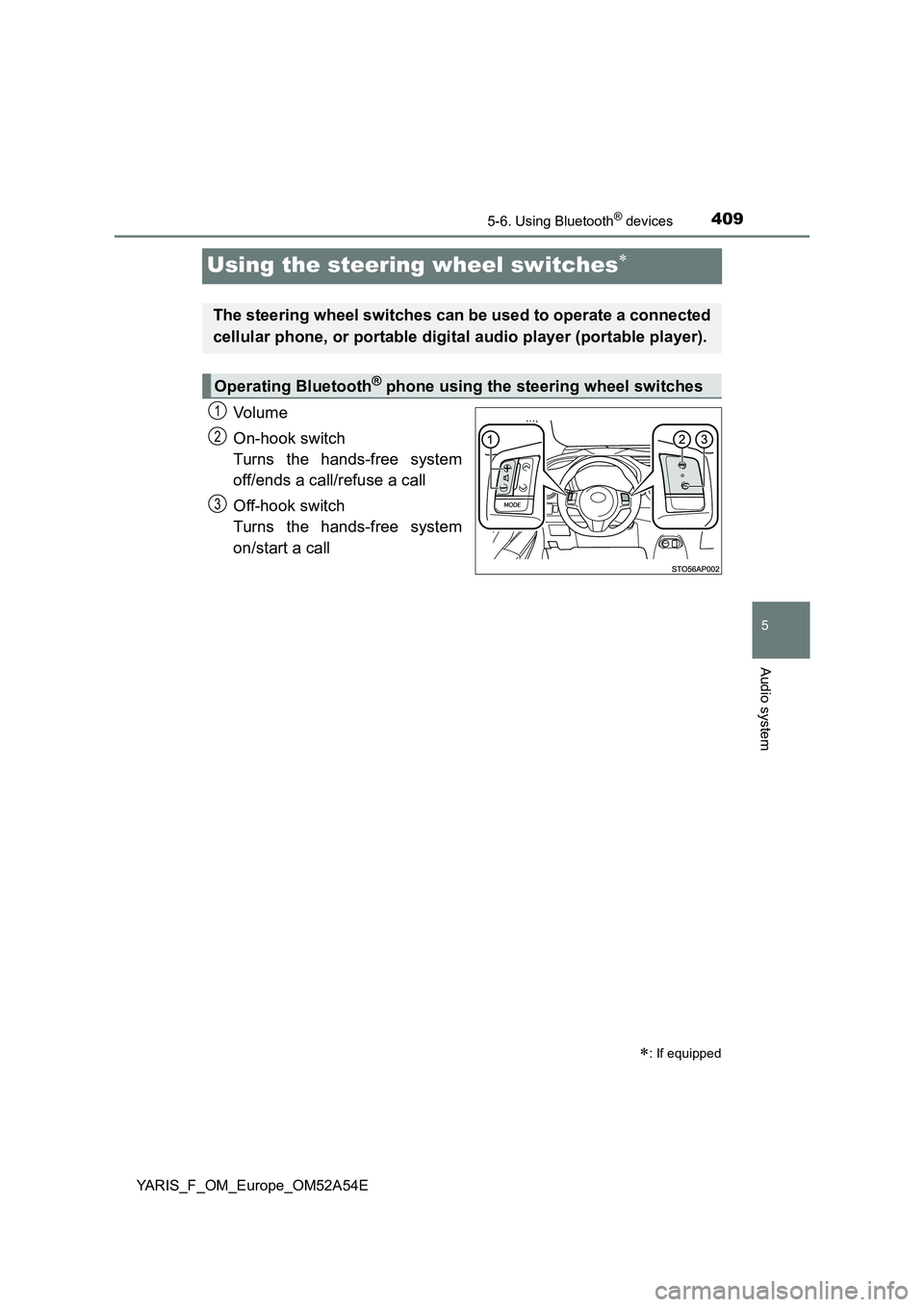 TOYOTA YARIS 2020  Owners Manual 4095-6. Using Bluetooth® devices
5
Audio system
YARIS_F_OM_Europe_OM52A54E
Using the steering wheel switches
Vo lu m e 
On-hook switch 
Turns the hands-free system 
off/ends a call/refuse a call 
