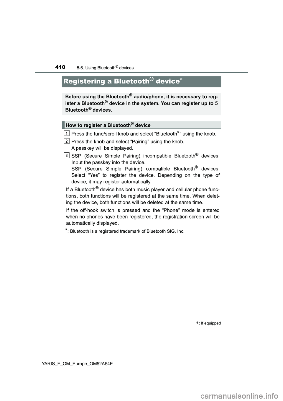 TOYOTA YARIS 2020 Owners Manual 4105-6. Using Bluetooth® devices
YARIS_F_OM_Europe_OM52A54E
Registering a Bluetooth® device
Press the tune/scroll knob and select “Bluetooth*” using the knob.
Press the knob and select “Pai TOYOTA YARIS 2020 Owners Manual 4105-6. Using Bluetooth® devices
YARIS_F_OM_Europe_OM52A54E
Registering a Bluetooth® device
Press the tune/scroll knob and select “Bluetooth*” using the knob.
Press the knob and select “Pai
