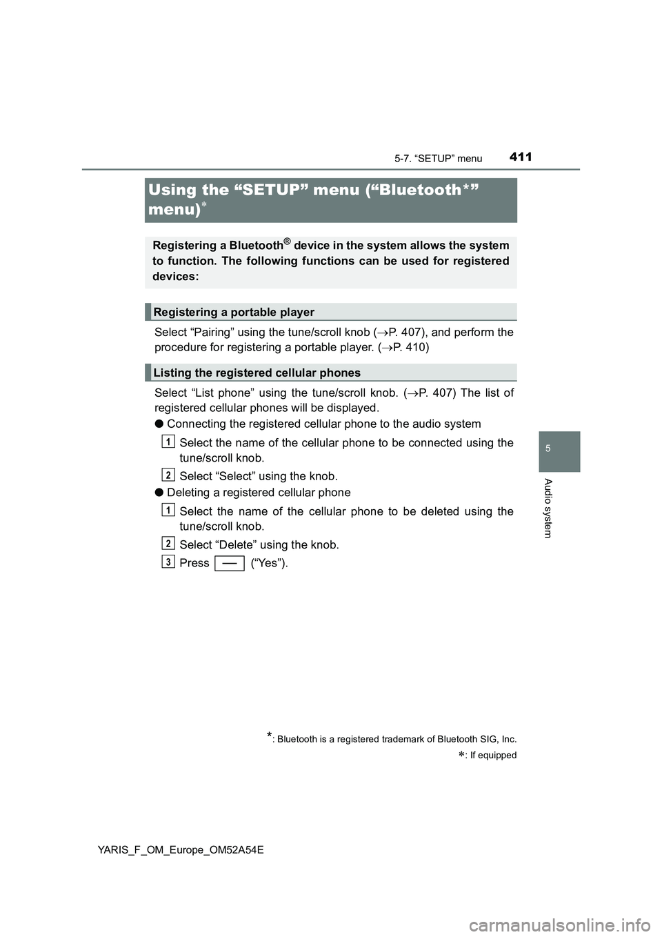 TOYOTA YARIS 2020 Owners Manual 4115-7. “SETUP” menu
5
Audio system
YARIS_F_OM_Europe_OM52A54E
Using the “SETUP” menu (“Bluetooth*”
menu)
Select “Pairing” using the tune/scroll knob (P. 407), and perform the
TOYOTA YARIS 2020 Owners Manual 4115-7. “SETUP” menu
5
Audio system
YARIS_F_OM_Europe_OM52A54E
Using the “SETUP” menu (“Bluetooth*”
menu)
Select “Pairing” using the tune/scroll knob (P. 407), and perform the