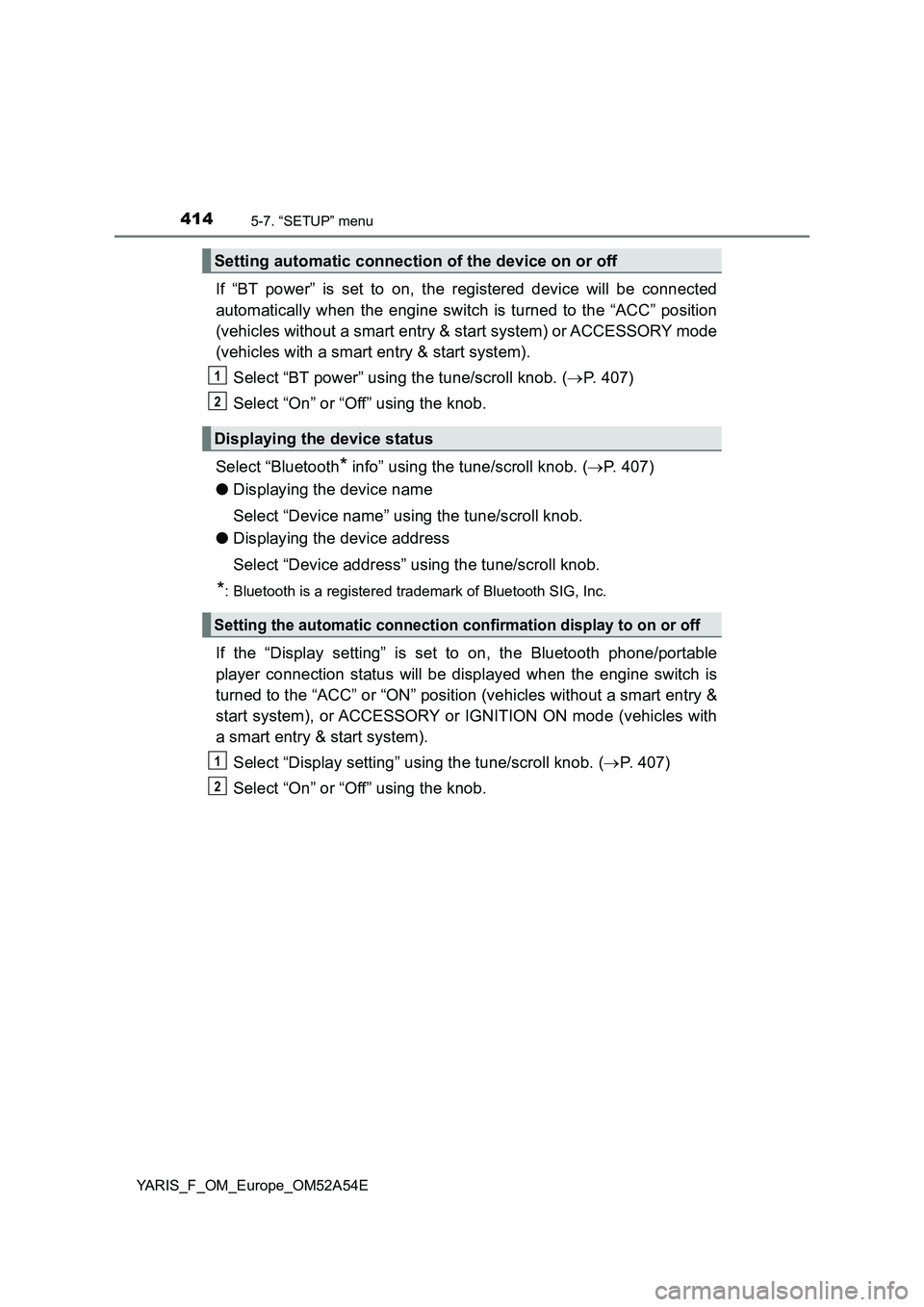 TOYOTA YARIS 2020 Owners Manual 4145-7. “SETUP” menu
YARIS_F_OM_Europe_OM52A54E
If “BT power” is set to on, the registered device will be connected
automatically when the engine switch is turned to the “ACC” position
(ve TOYOTA YARIS 2020 Owners Manual 4145-7. “SETUP” menu
YARIS_F_OM_Europe_OM52A54E
If “BT power” is set to on, the registered device will be connected
automatically when the engine switch is turned to the “ACC” position
(ve
