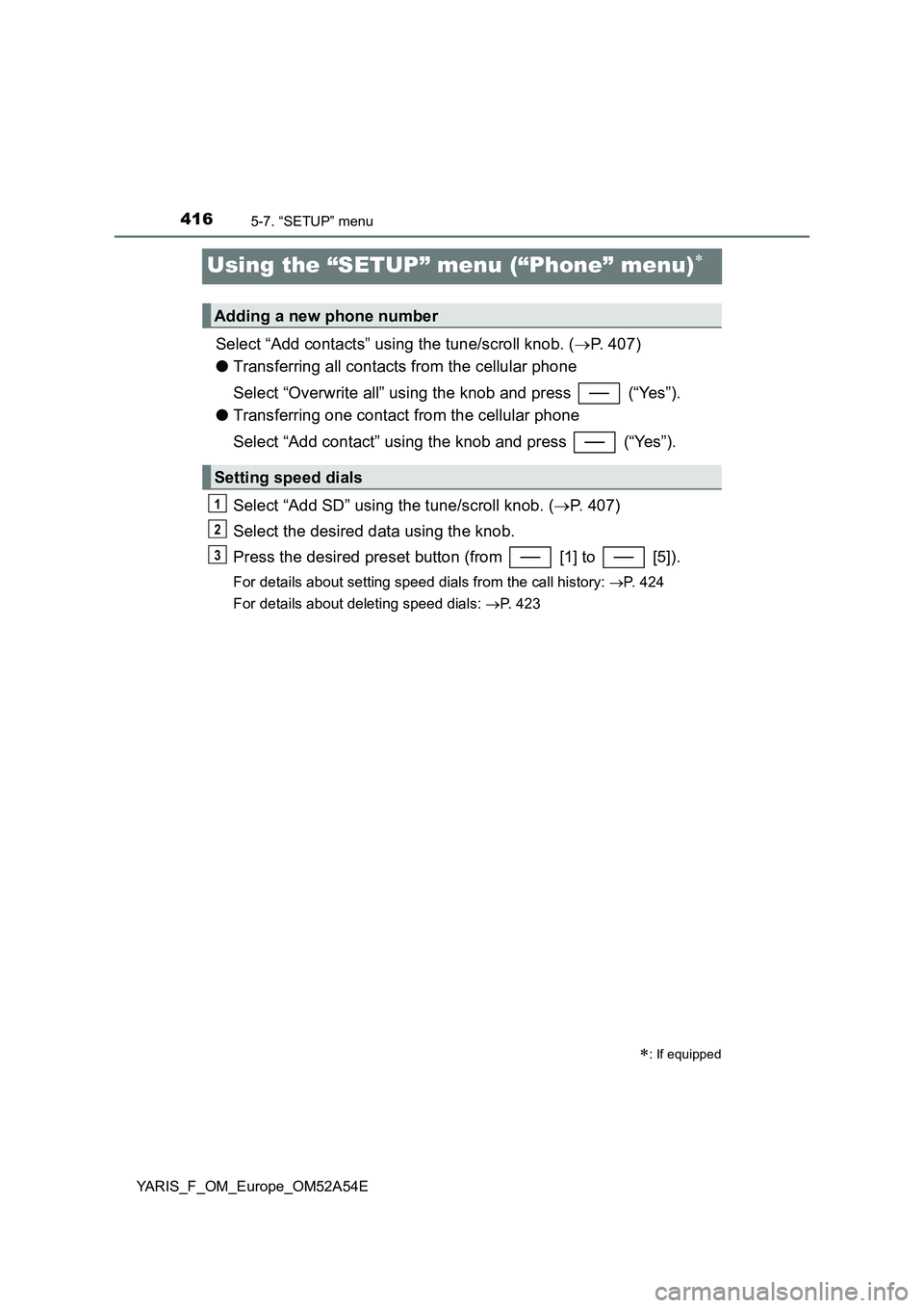 TOYOTA YARIS 2020 Owners Manual 4165-7. “SETUP” menu
YARIS_F_OM_Europe_OM52A54E
Using the “SETUP” menu (“Phone” menu)
Select “Add contacts” using the tune/scroll knob. (P. 407)
●Transferring all contacts from TOYOTA YARIS 2020 Owners Manual 4165-7. “SETUP” menu
YARIS_F_OM_Europe_OM52A54E
Using the “SETUP” menu (“Phone” menu)
Select “Add contacts” using the tune/scroll knob. (P. 407)
●Transferring all contacts from