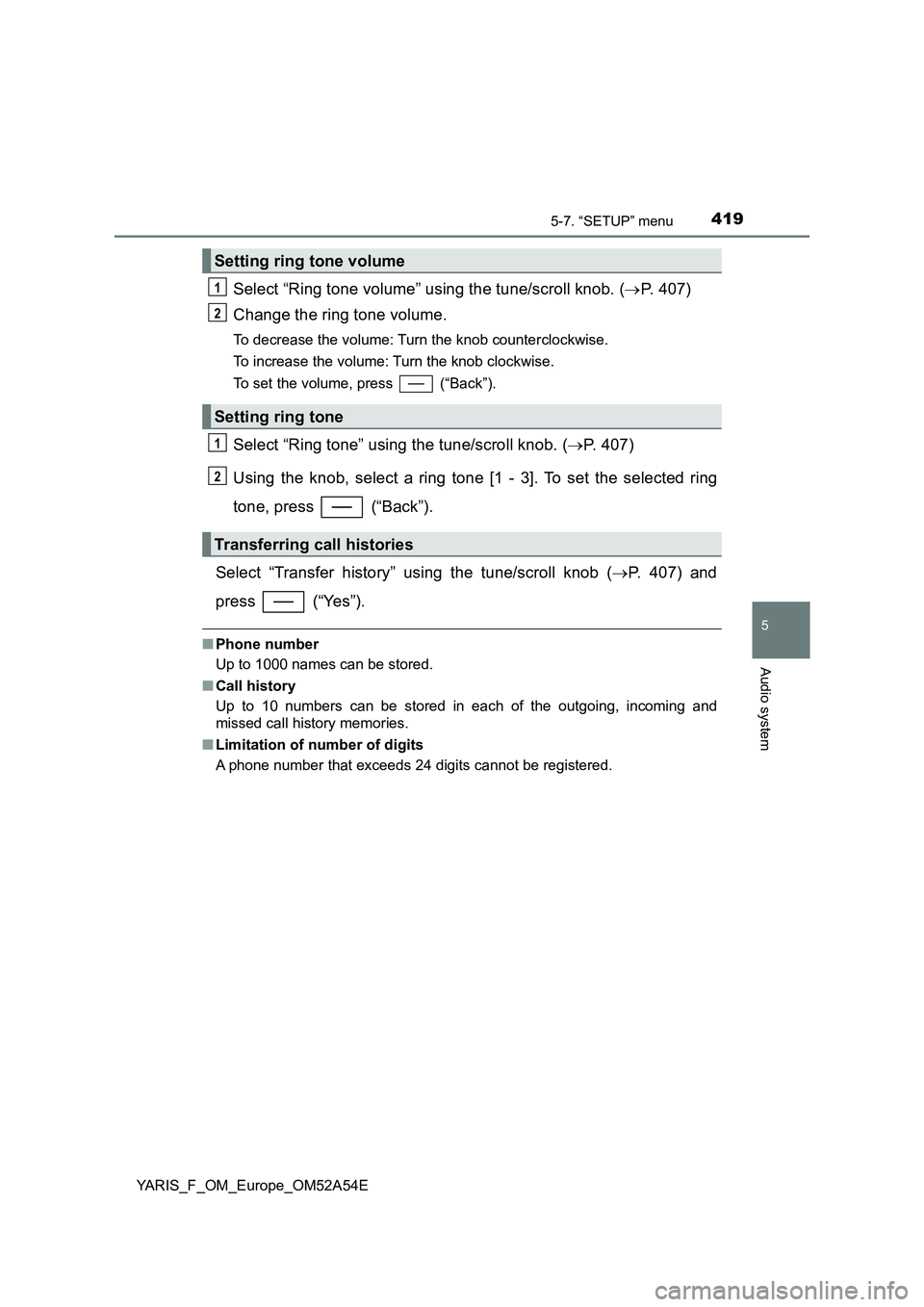 TOYOTA YARIS 2020 Owners Manual 4195-7. “SETUP” menu
5
Audio system
YARIS_F_OM_Europe_OM52A54E
Select “Ring tone volume” using the tune/scroll knob. (P. 407)
Change the ring tone volume.
To decrease the volume: Turn the k TOYOTA YARIS 2020 Owners Manual 4195-7. “SETUP” menu
5
Audio system
YARIS_F_OM_Europe_OM52A54E
Select “Ring tone volume” using the tune/scroll knob. (P. 407)
Change the ring tone volume.
To decrease the volume: Turn the k