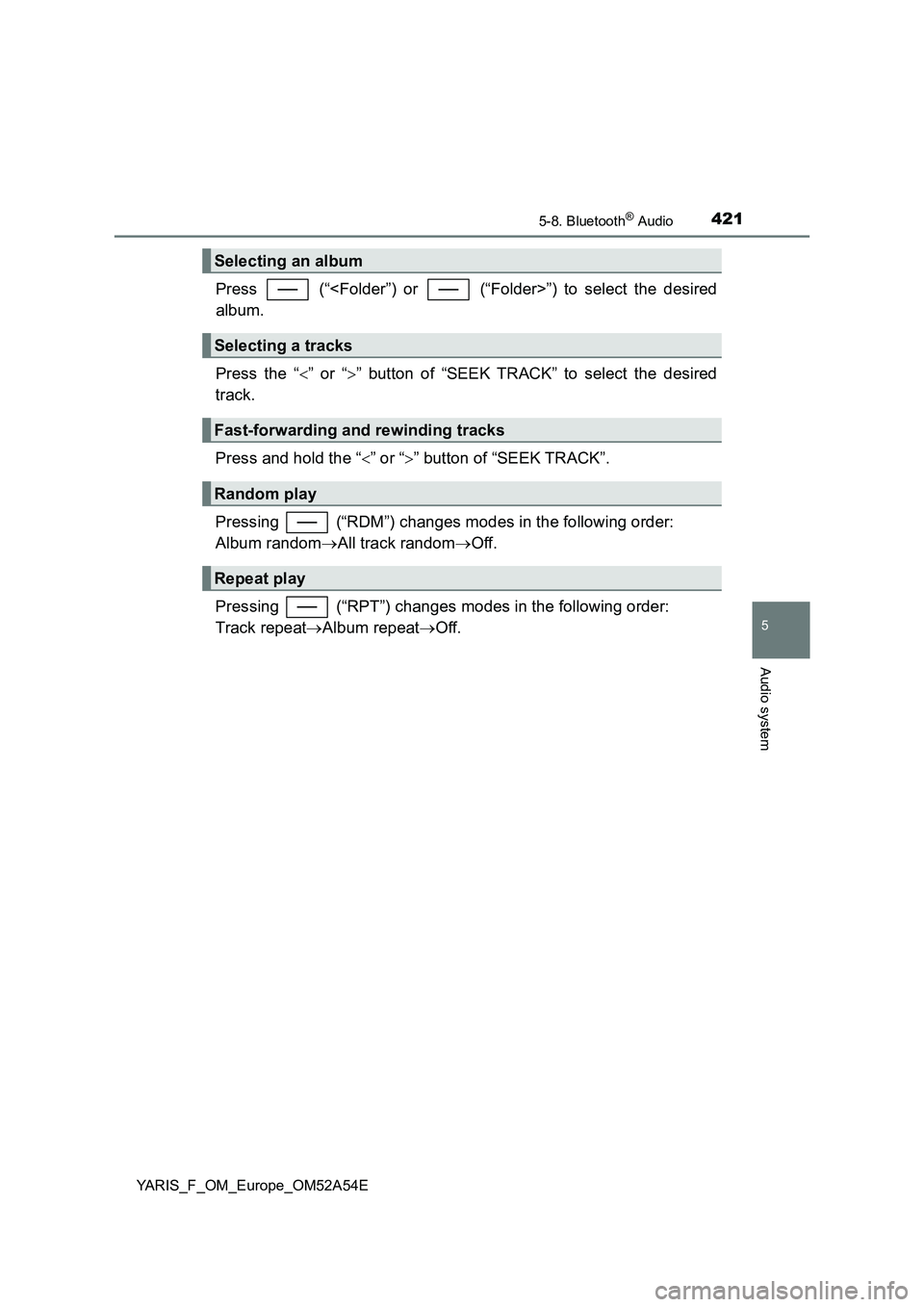 TOYOTA YARIS 2020  Owners Manual 4215-8. Bluetooth® Audio
5
Audio system
YARIS_F_OM_Europe_OM52A54E
Press   (“<Folder”) or   (“Folder>”) to select the desired
album.
Press the “” or “” button of “SEEK TRACK