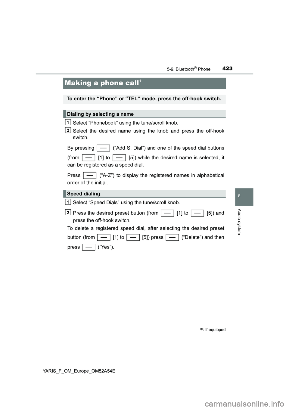 TOYOTA YARIS 2020  Owners Manual 4235-9. Bluetooth® Phone
5
Audio system
YARIS_F_OM_Europe_OM52A54E
Making a phone call
Select “Phonebook” using the tune/scroll knob.
Select the desired name using the knob and press the off-h