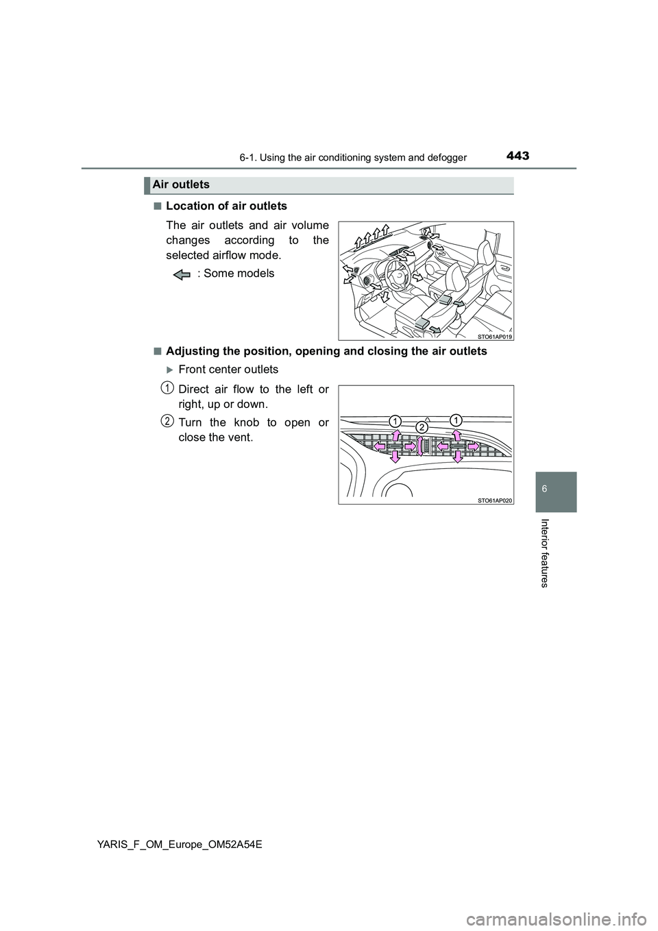 TOYOTA YARIS 2020 Owners Manual 4436-1. Using the air conditioning system and defogger
6
Interior features
YARIS_F_OM_Europe_OM52A54E
■Location of air outlets
The air outlets and air volume
changes according to the
selected ai TOYOTA YARIS 2020 Owners Manual 4436-1. Using the air conditioning system and defogger
6
Interior features
YARIS_F_OM_Europe_OM52A54E
■Location of air outlets
The air outlets and air volume
changes according to the
selected ai