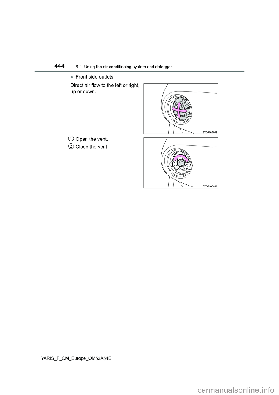 TOYOTA YARIS 2020 Owners Manual 4446-1. Using the air conditioning system and defogger
YARIS_F_OM_Europe_OM52A54E
Front side outlets
Direct air flow to the left or right,
up or down.
Open the vent.
Close the vent.
1
2 TOYOTA YARIS 2020 Owners Manual 4446-1. Using the air conditioning system and defogger
YARIS_F_OM_Europe_OM52A54E
Front side outlets
Direct air flow to the left or right,
up or down.
Open the vent.
Close the vent.
1
2
