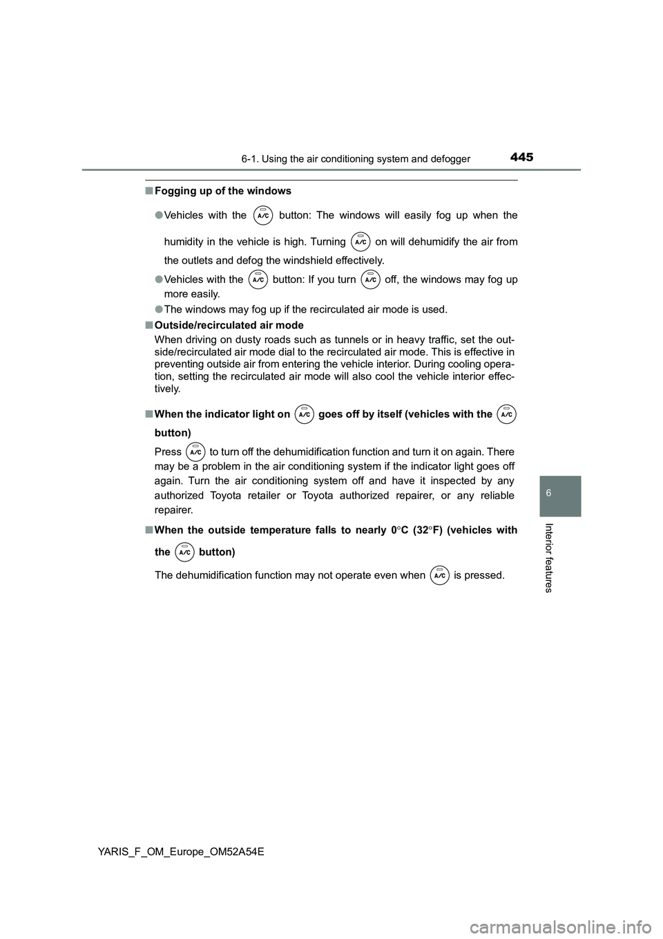 TOYOTA YARIS 2020 Owners Manual 4456-1. Using the air conditioning system and defogger
6
Interior features
YARIS_F_OM_Europe_OM52A54E
■Fogging up of the windows
● Vehicles with the button: The windows will easily fog up when TOYOTA YARIS 2020 Owners Manual 4456-1. Using the air conditioning system and defogger
6
Interior features
YARIS_F_OM_Europe_OM52A54E
■Fogging up of the windows
● Vehicles with the button: The windows will easily fog up when